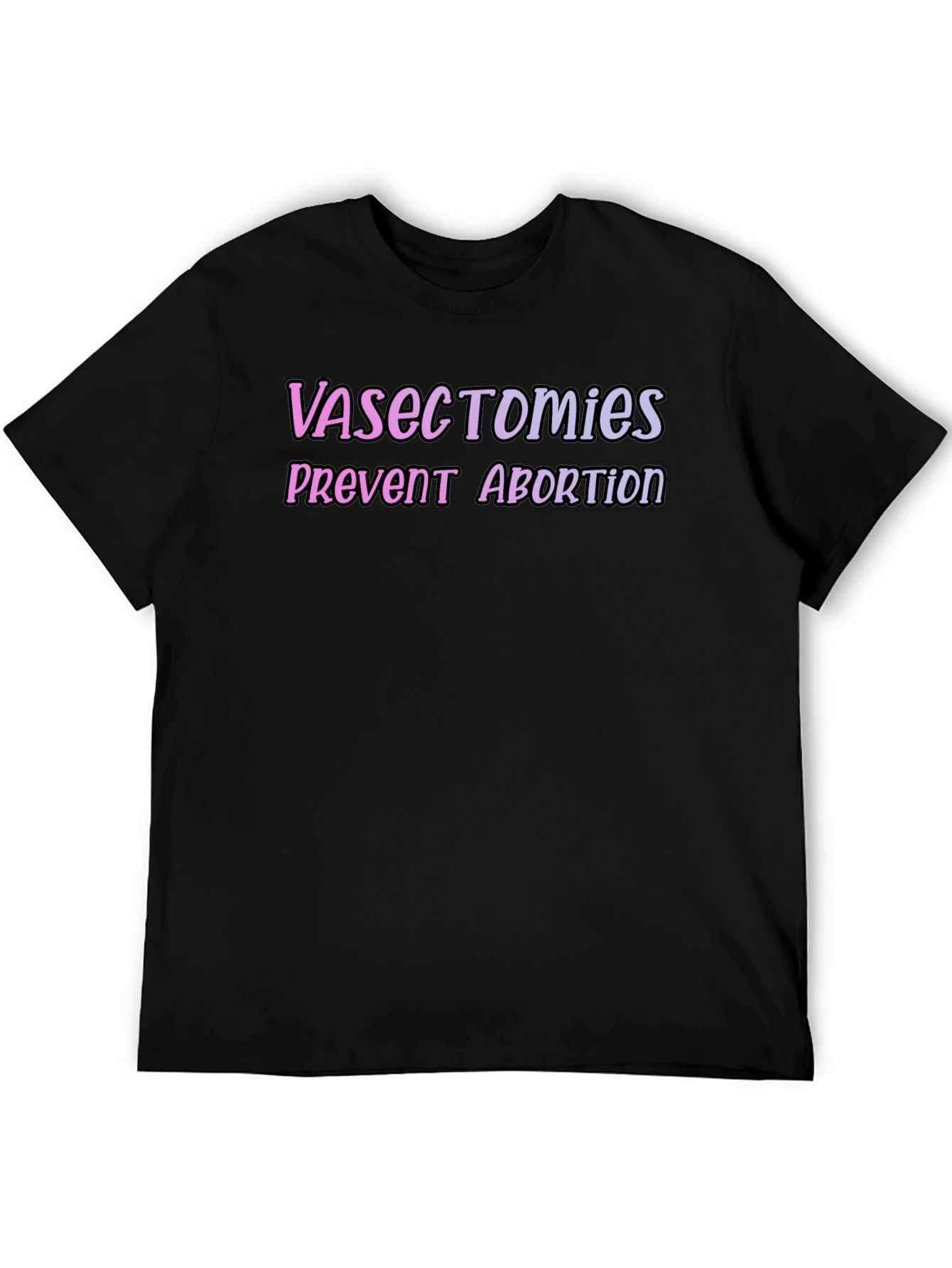 Vasectomies Prevent Abortion Graphic Tee