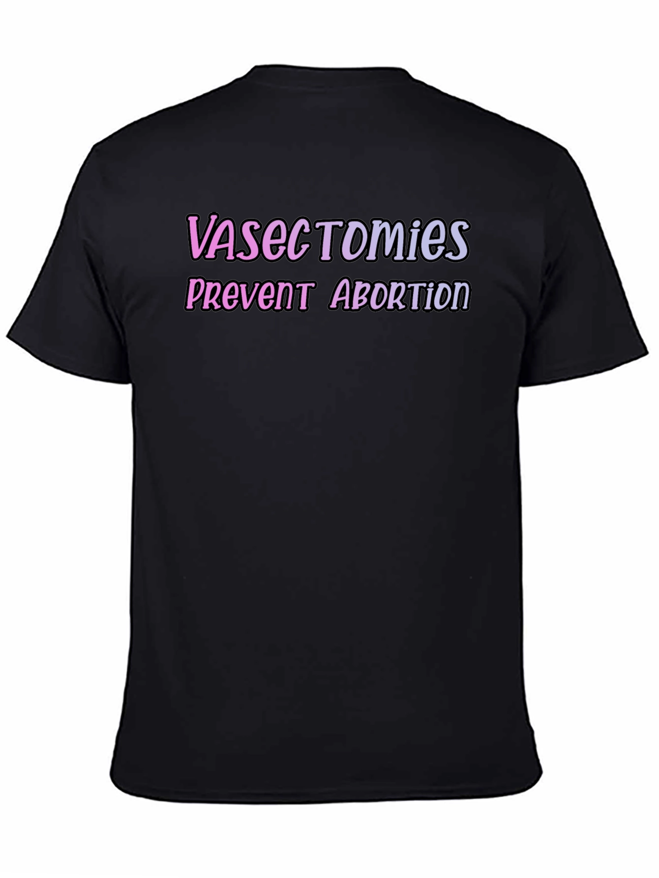 Vasectomies Prevent Abortion Graphic Tee