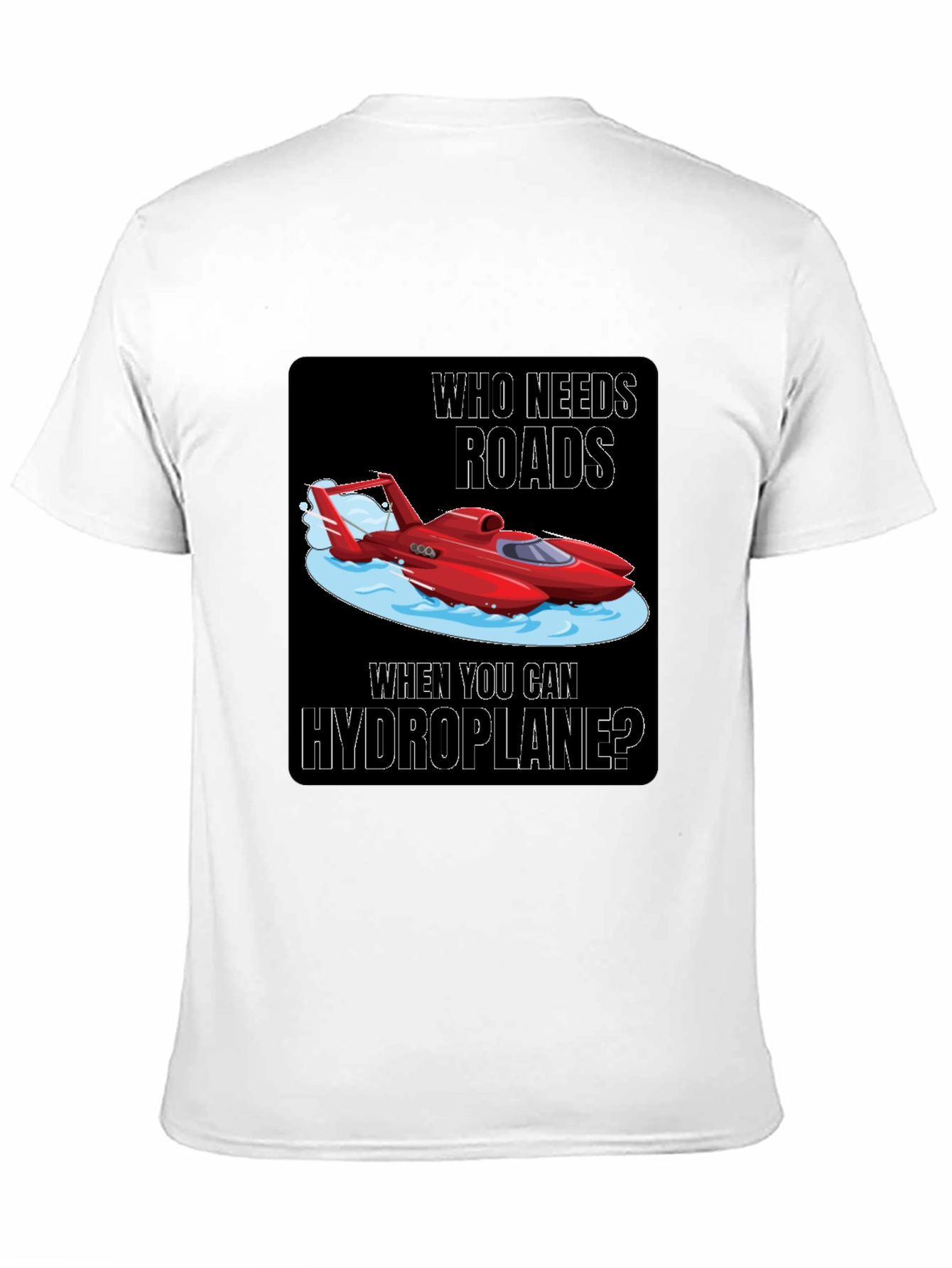 Hydroplane T-Shirt: Who Needs Roads?