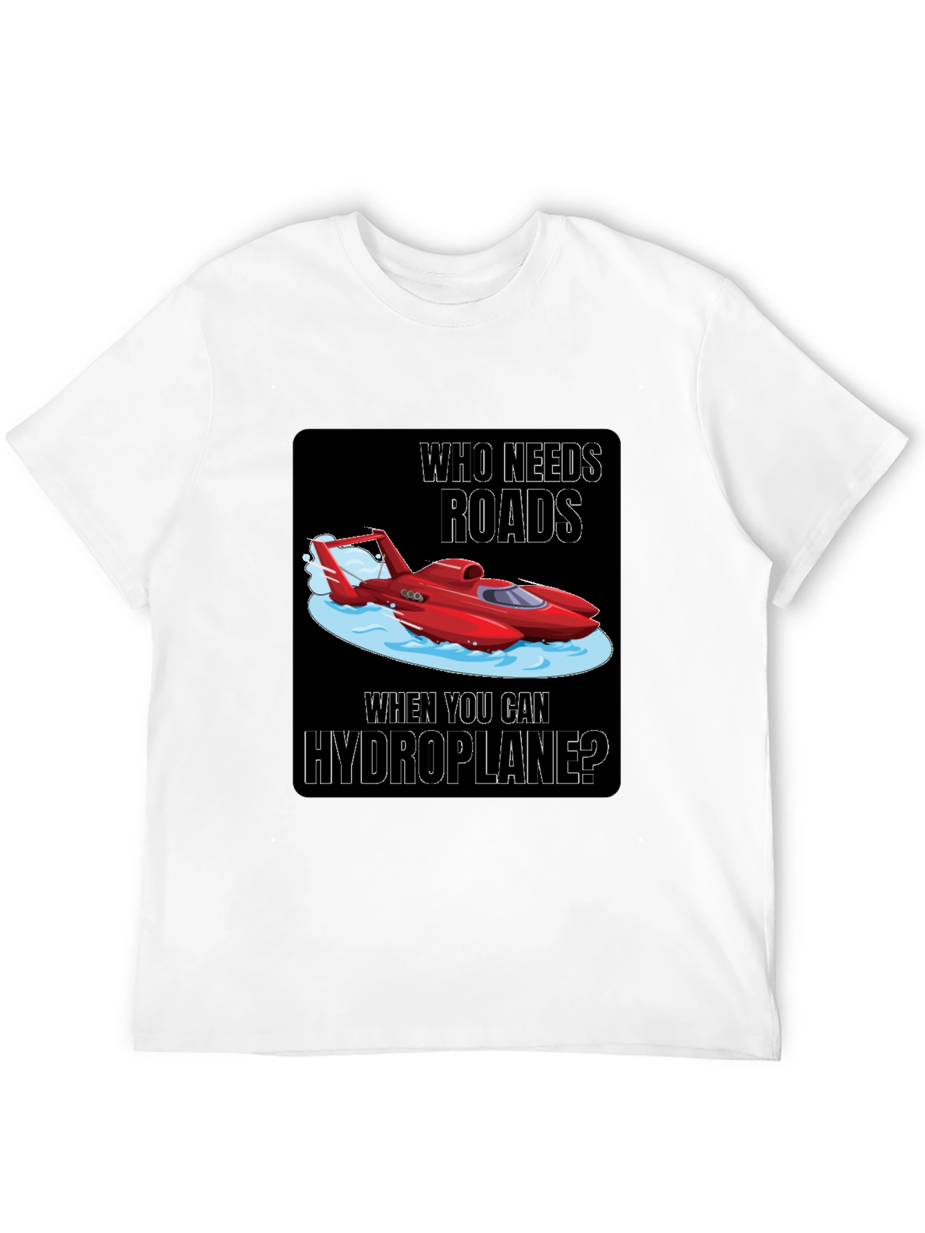 Hydroplane T-Shirt: Who Needs Roads?
