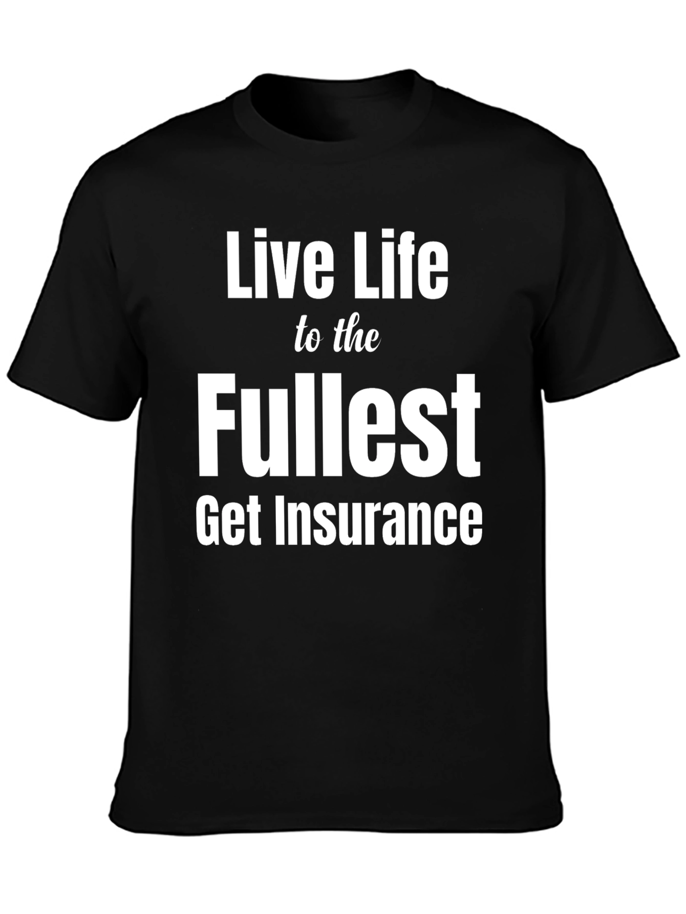 Live Life to the Fullest Funny Insurance T-Shirt