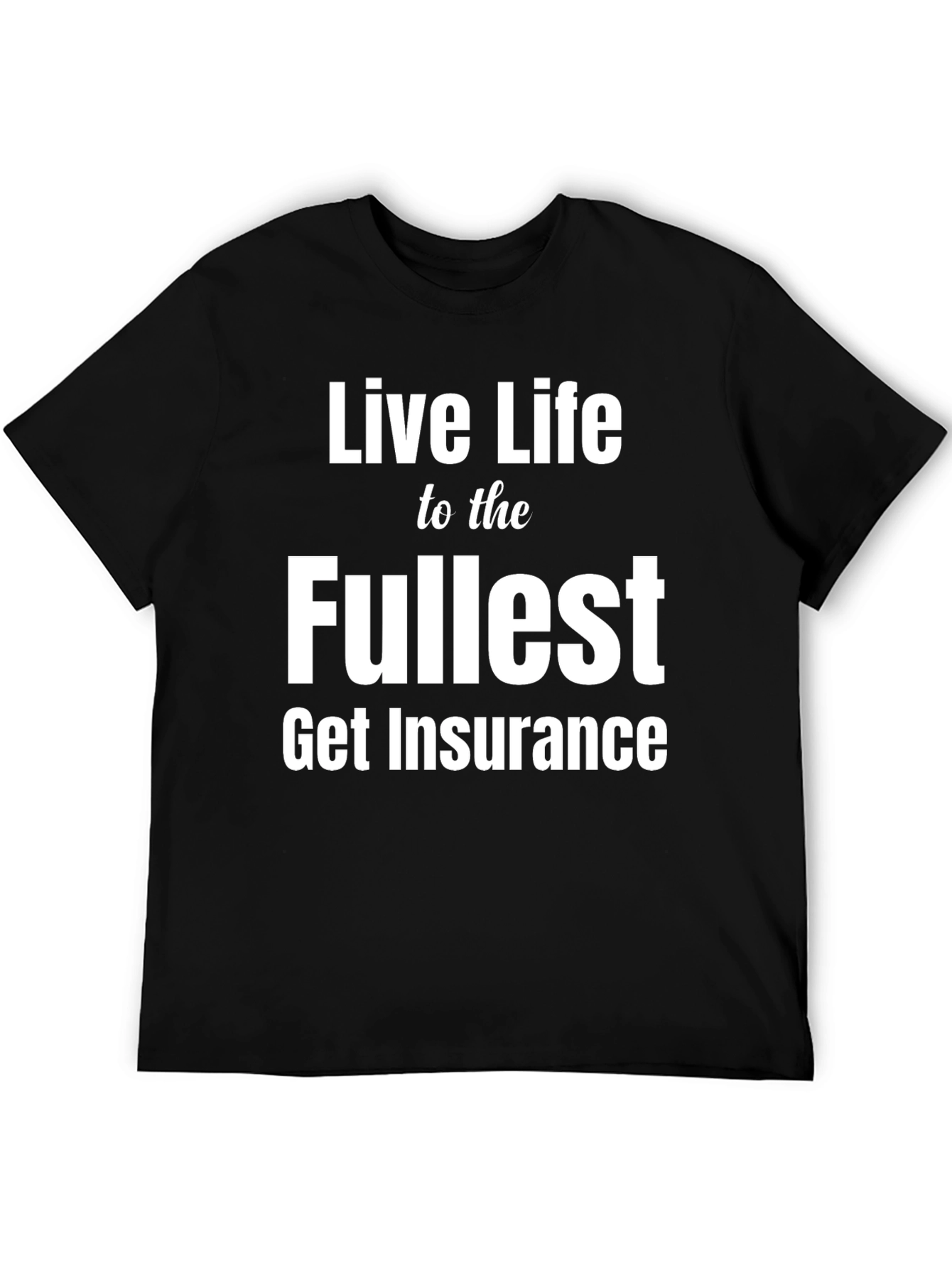 Live Life to the Fullest Funny Insurance T-Shirt