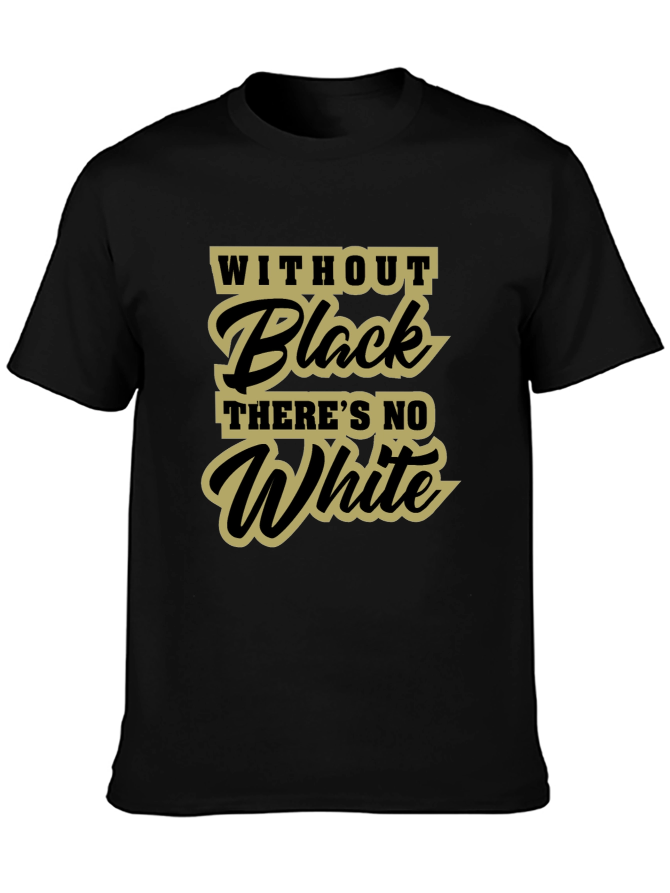 Without Black Theres No White T-Shirt