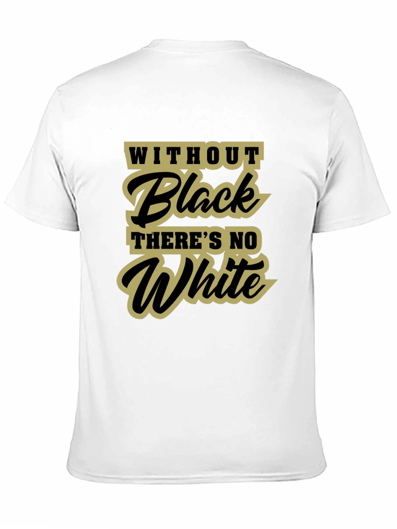 Without Black Theres No White T-Shirt