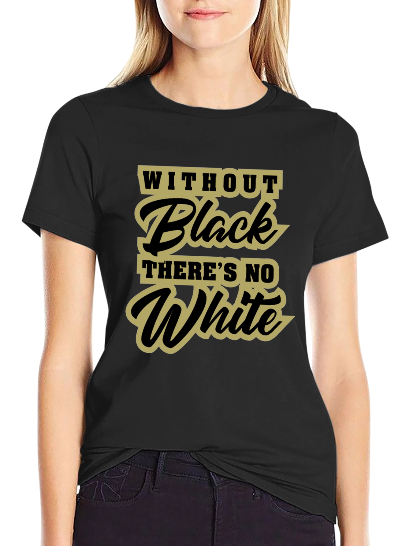 Without Black Theres No White T-Shirt