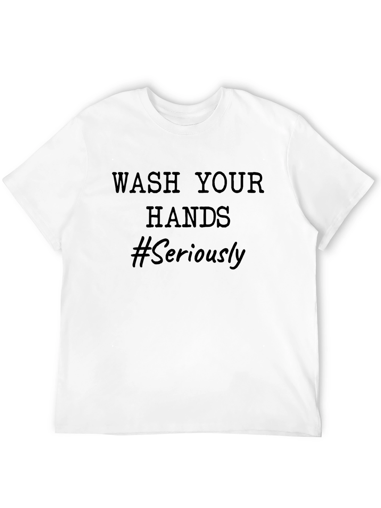 Wash Your Hands T-Shirt - Seriously!