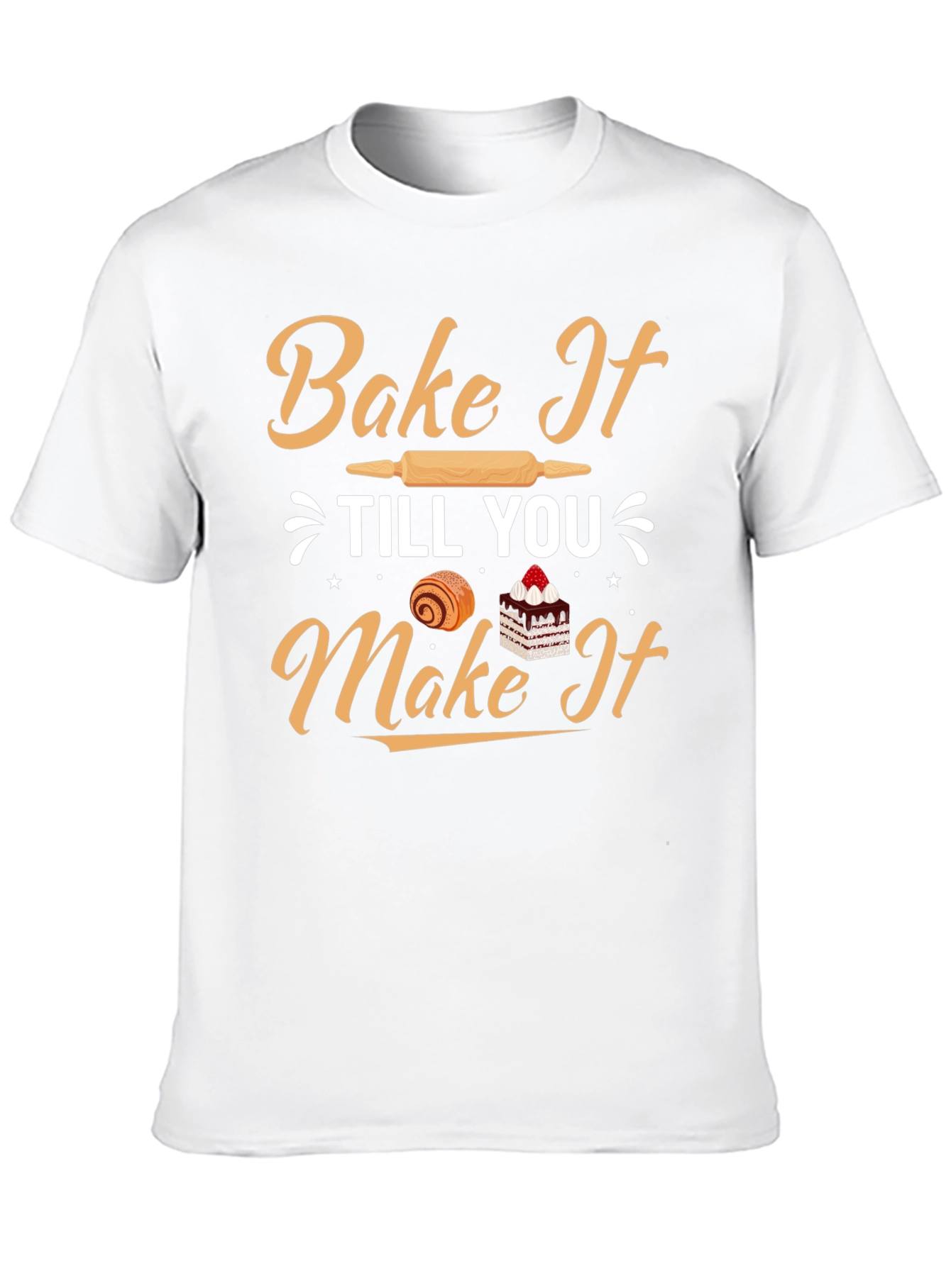 Bake It Till You Make It T-Shirt