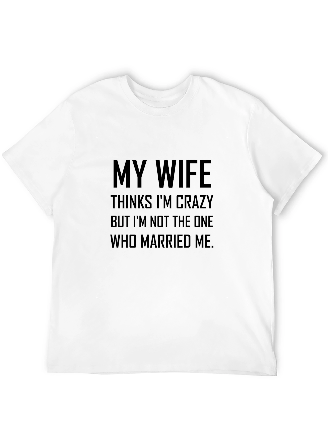 Funny My Wife Thinks Im Crazy Black T-Shirt