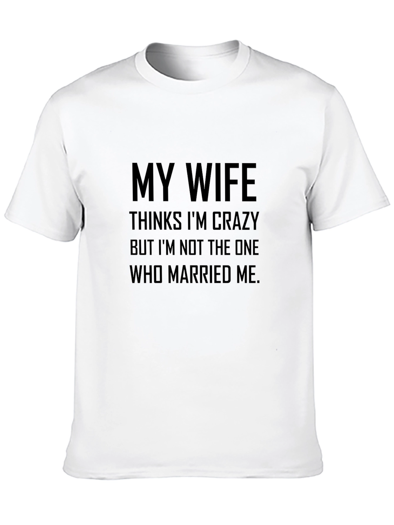 Funny My Wife Thinks Im Crazy Black T-Shirt
