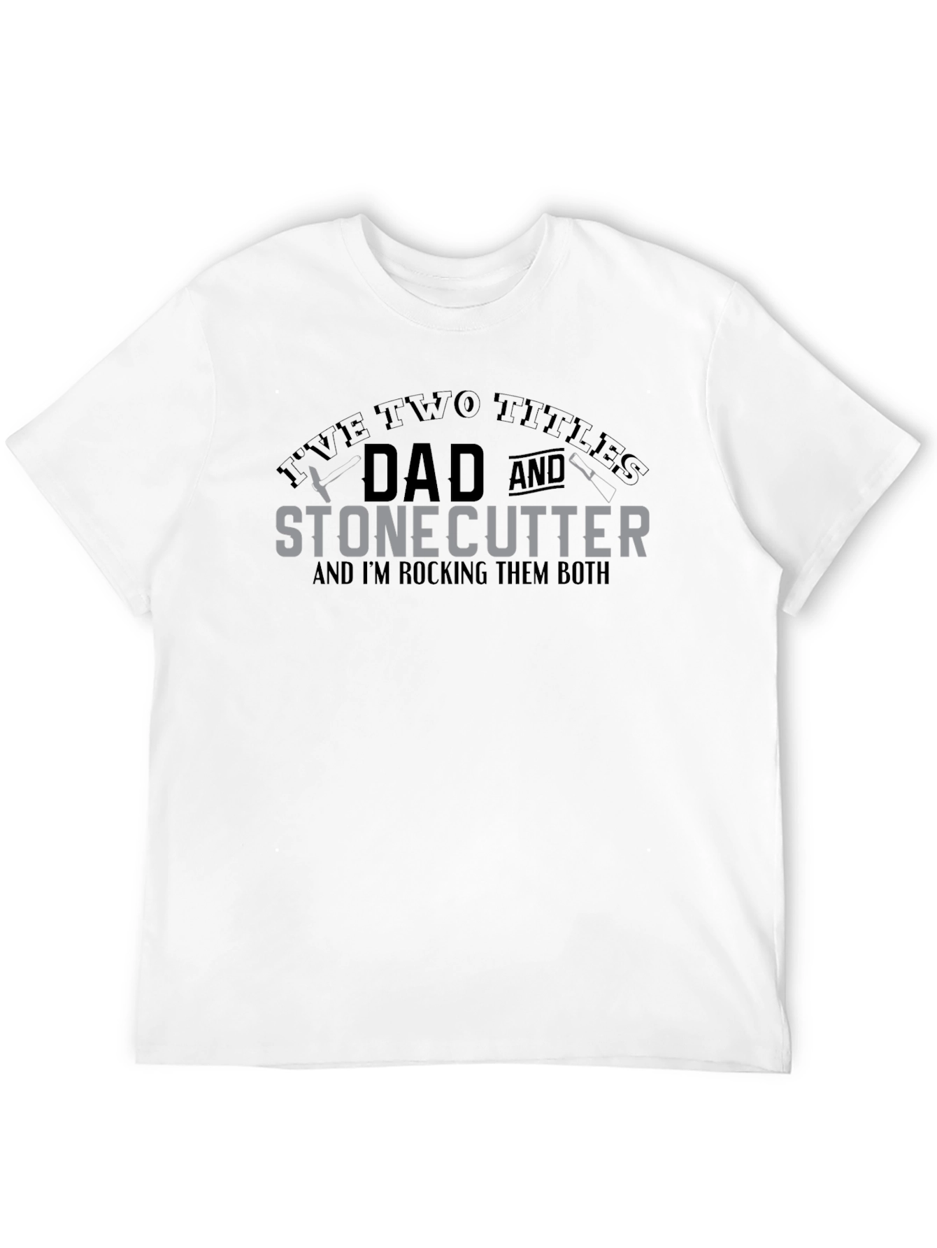 Dad and Stonecutter T-Shirt - Rocking Both Titles