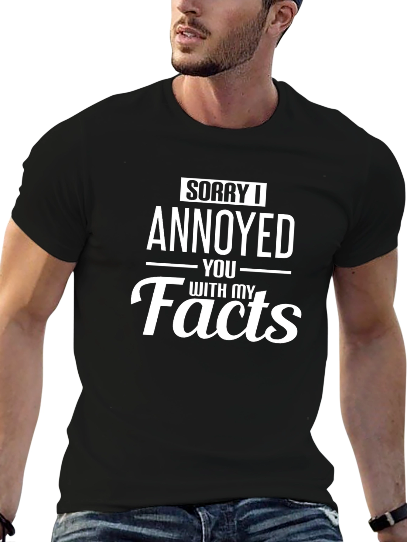 Sorry I Annoyed You With My Facts T-Shirt