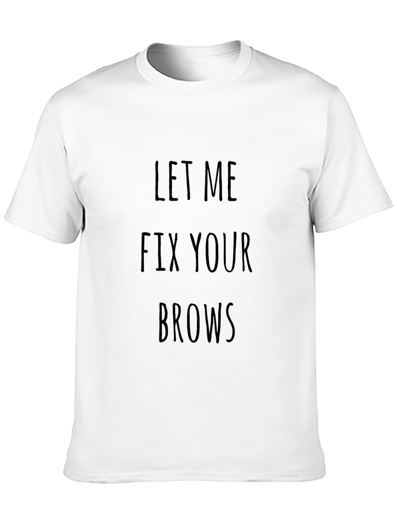 Let Me Fix Your Brows T-Shirt - Unisex