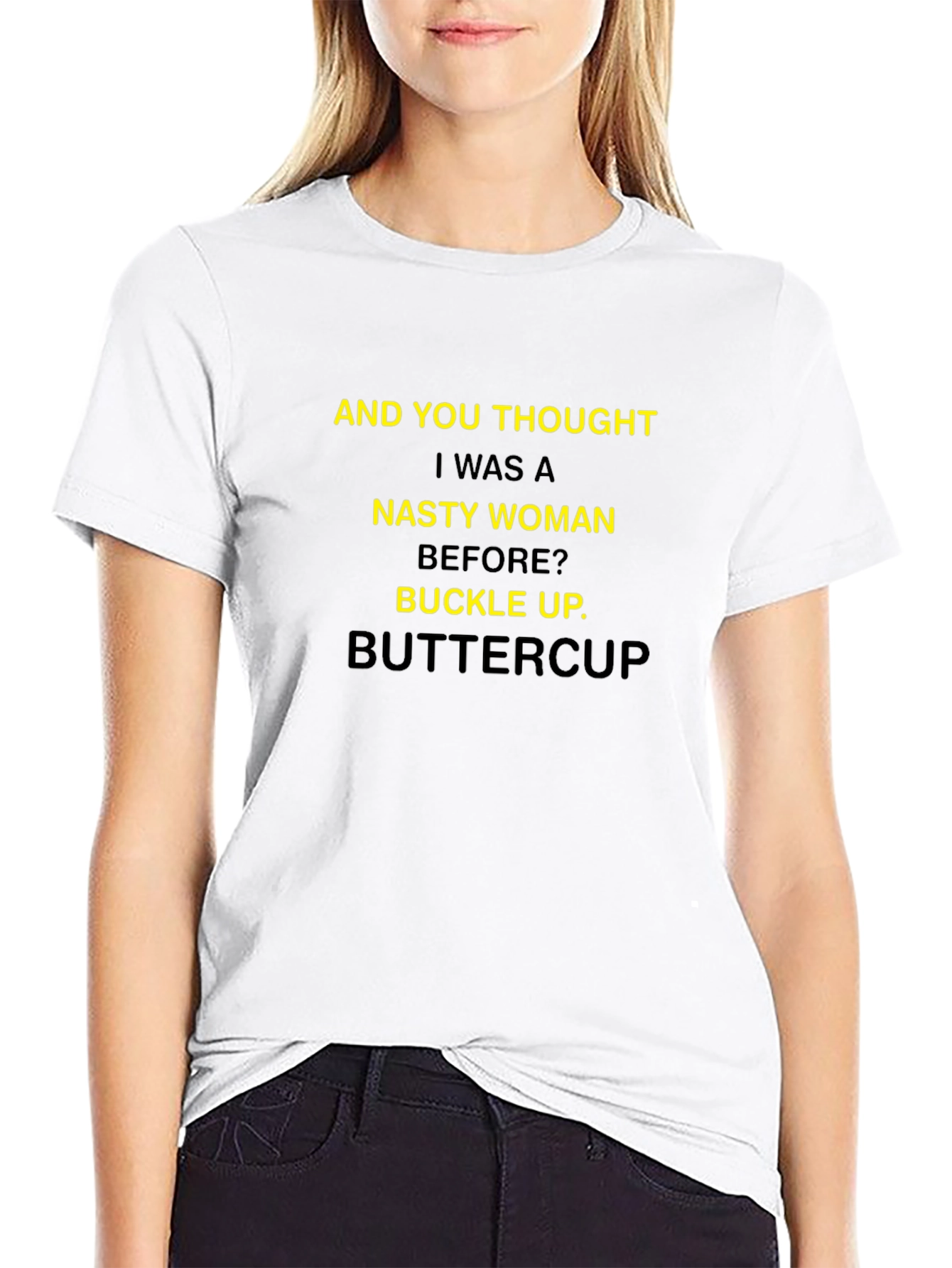 Nasty Woman T-Shirt - Buckle Up Buttercup Tee