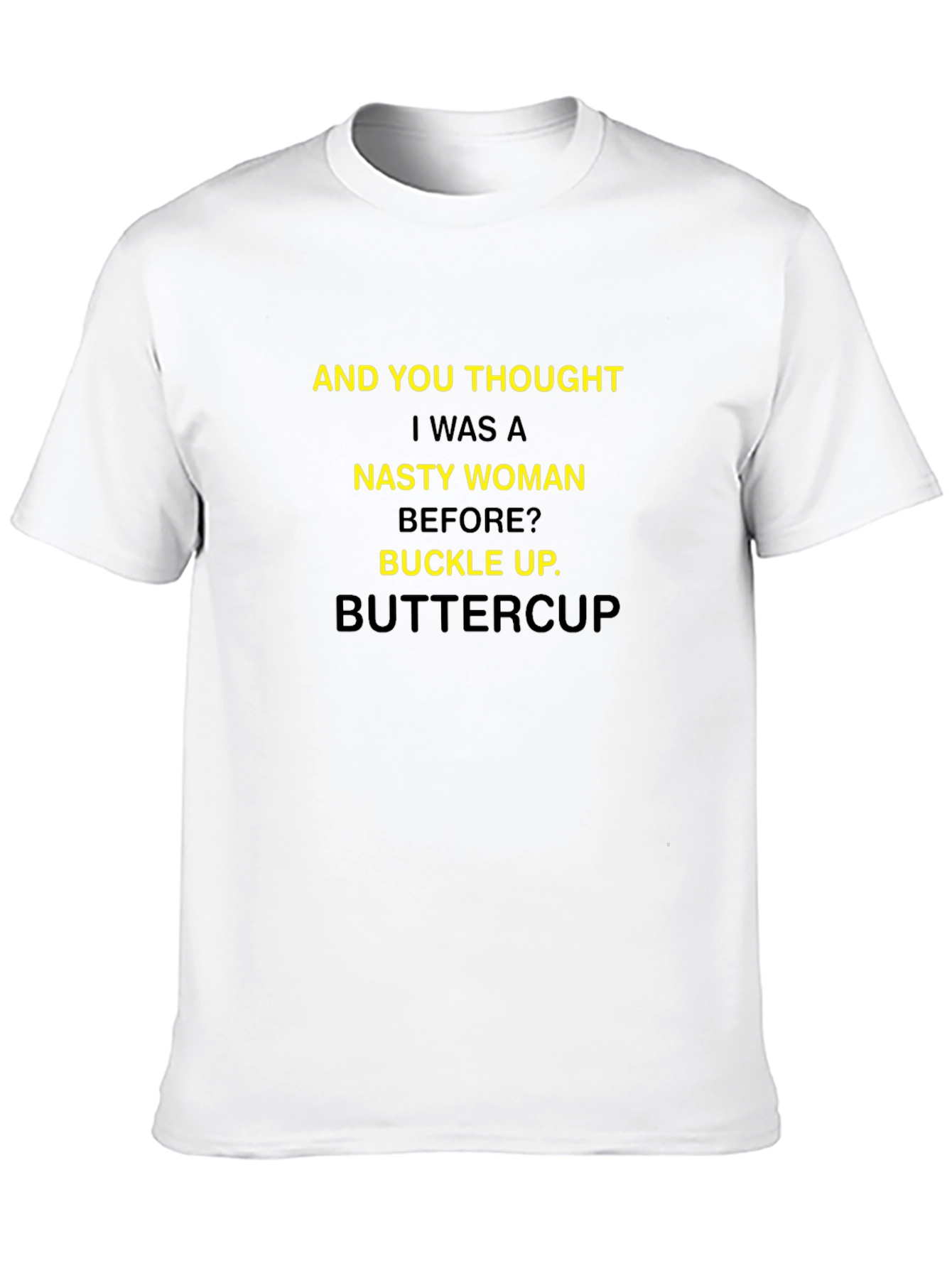 Nasty Woman T-Shirt - Buckle Up Buttercup Tee