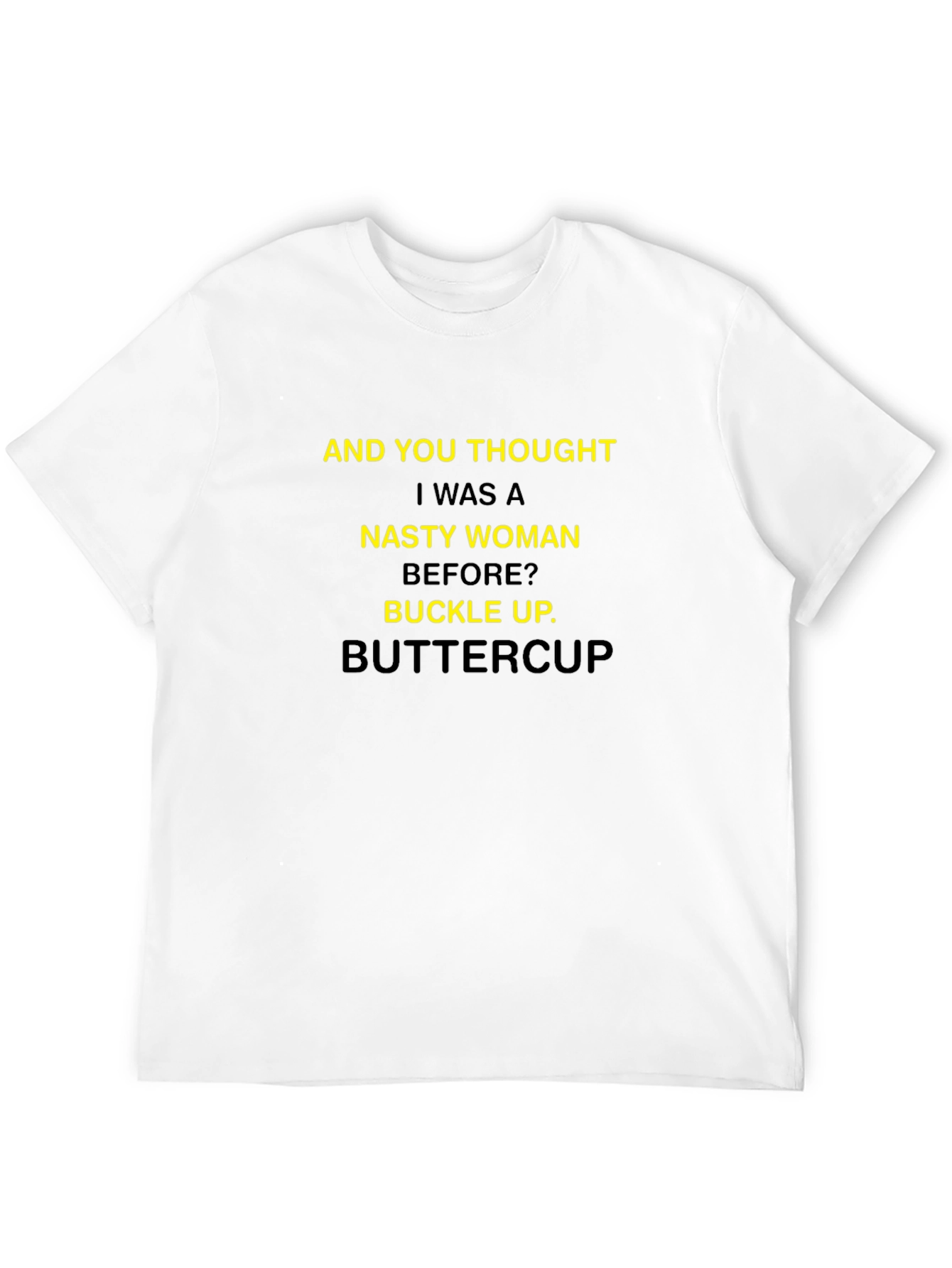 Nasty Woman T-Shirt - Buckle Up Buttercup Tee
