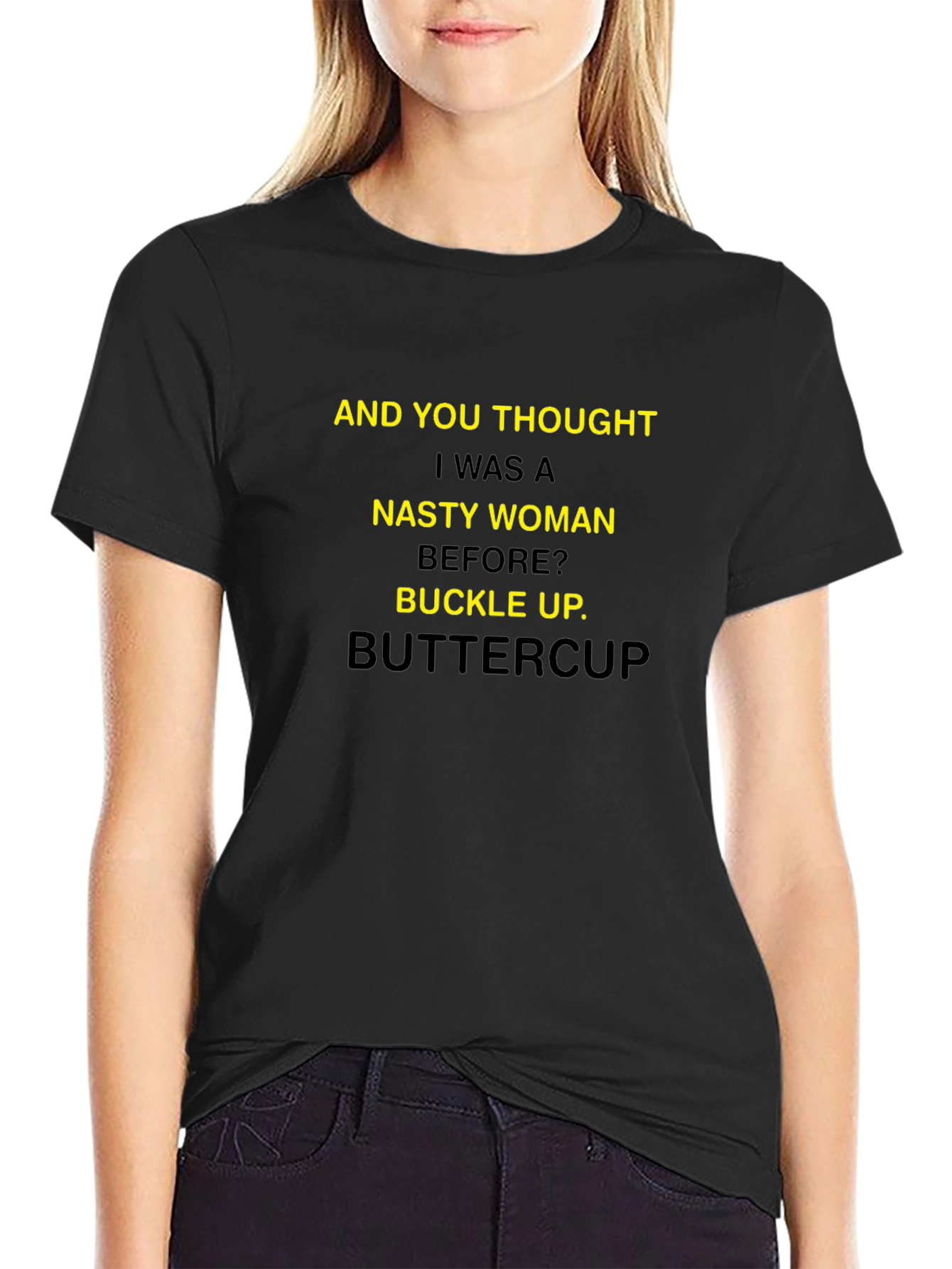 Nasty Woman T-Shirt - Buckle Up Buttercup Tee