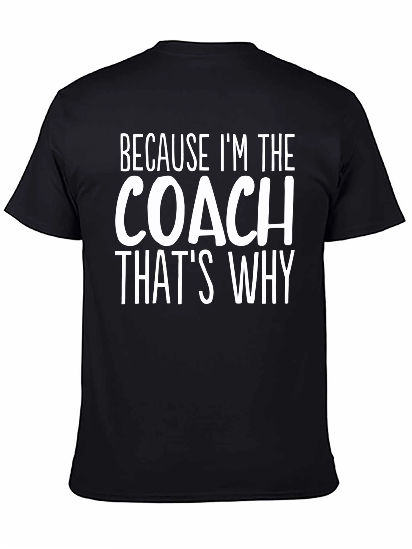 Because Im The Coach Thats Why T-Shirt