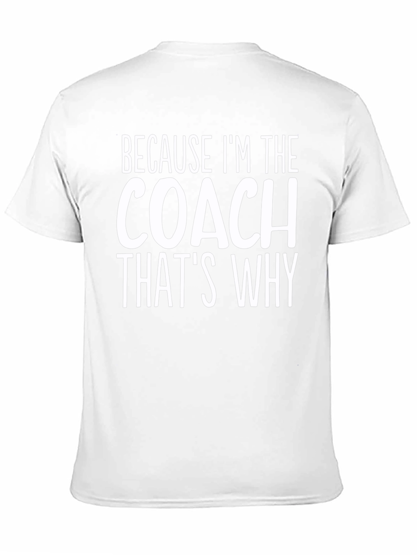 Because Im The Coach Thats Why T-Shirt