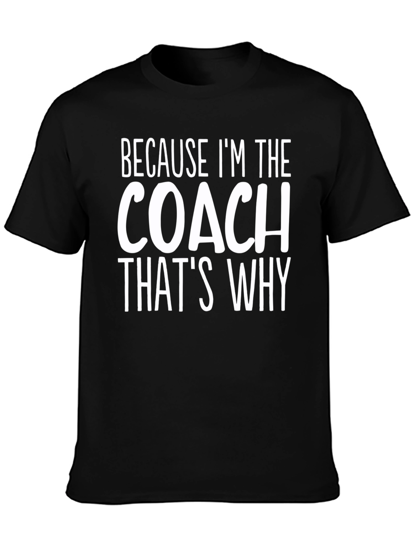 Because Im The Coach Thats Why T-Shirt