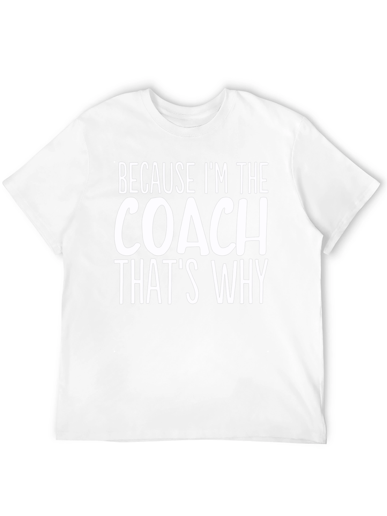 Because Im The Coach Thats Why T-Shirt