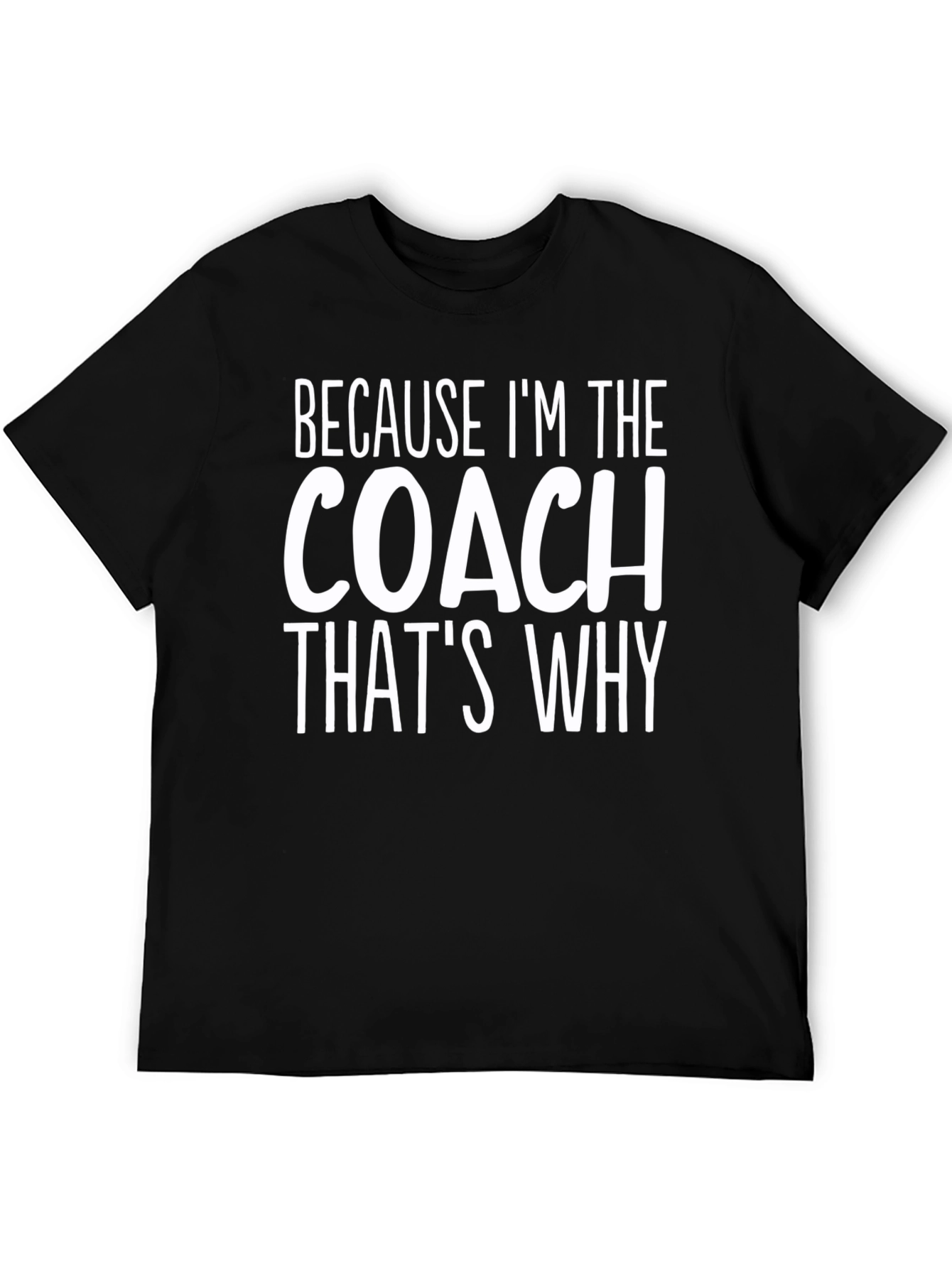 Because Im The Coach Thats Why T-Shirt
