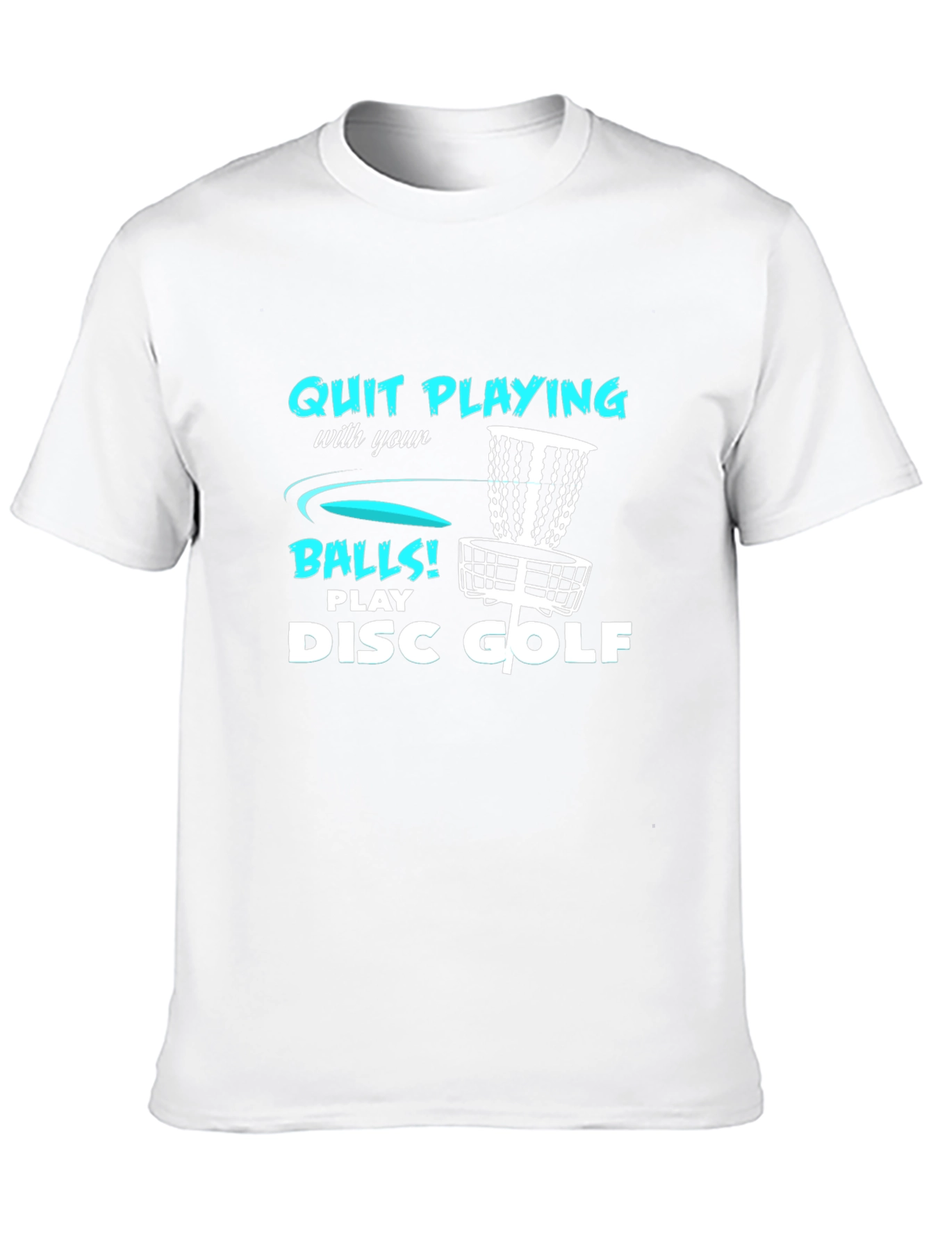 Disc Golf T-Shirt - Quit Playing with your Balls
