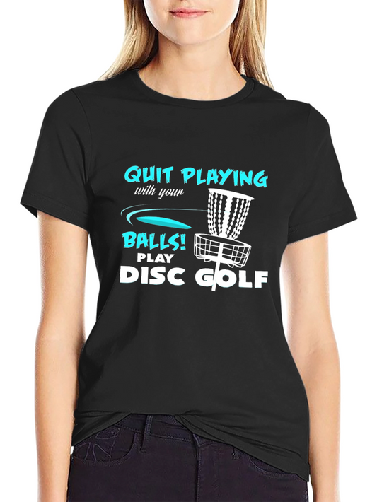 Disc Golf T-Shirt - Quit Playing with your Balls
