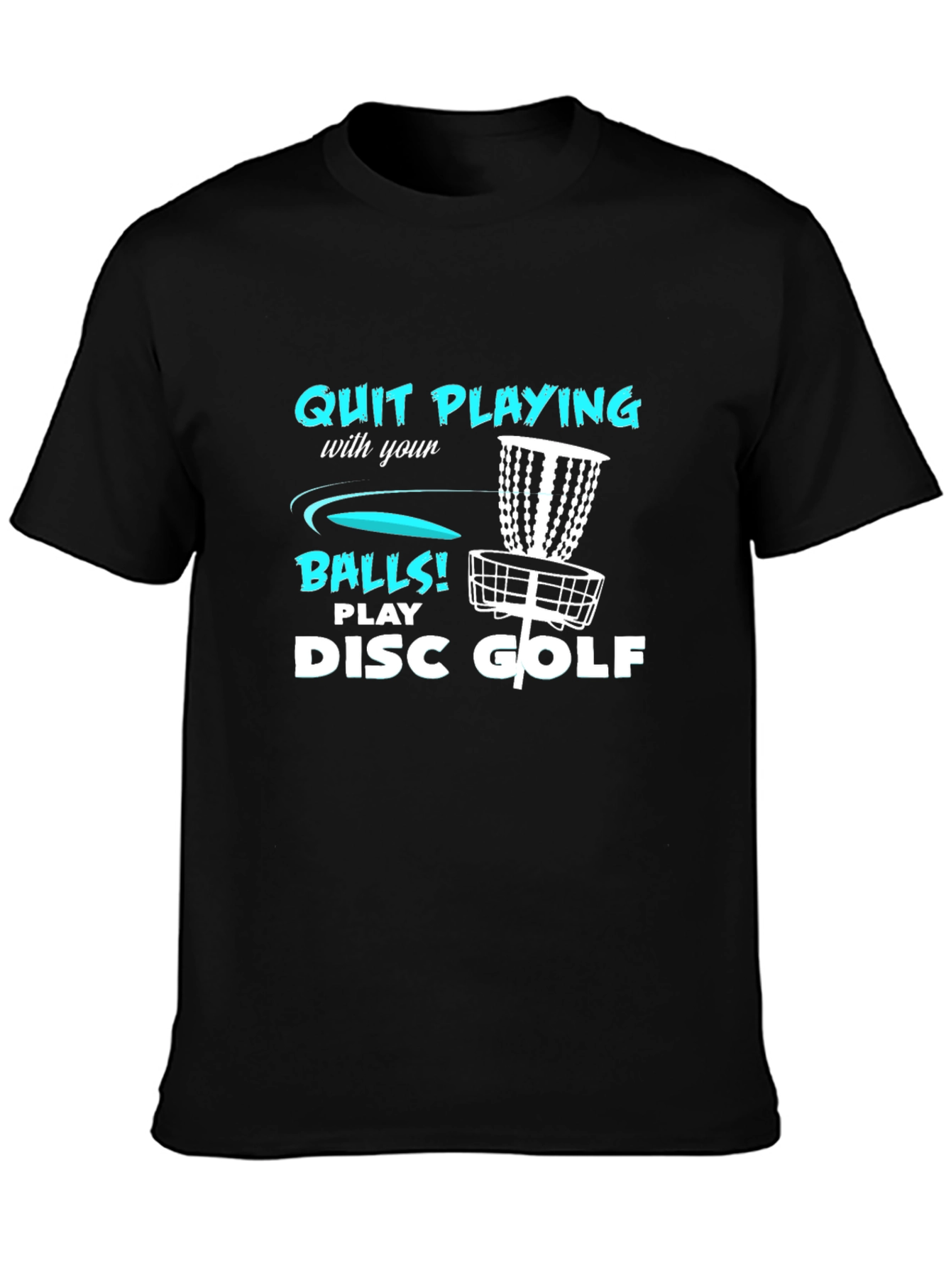 Disc Golf T-Shirt - Quit Playing with your Balls