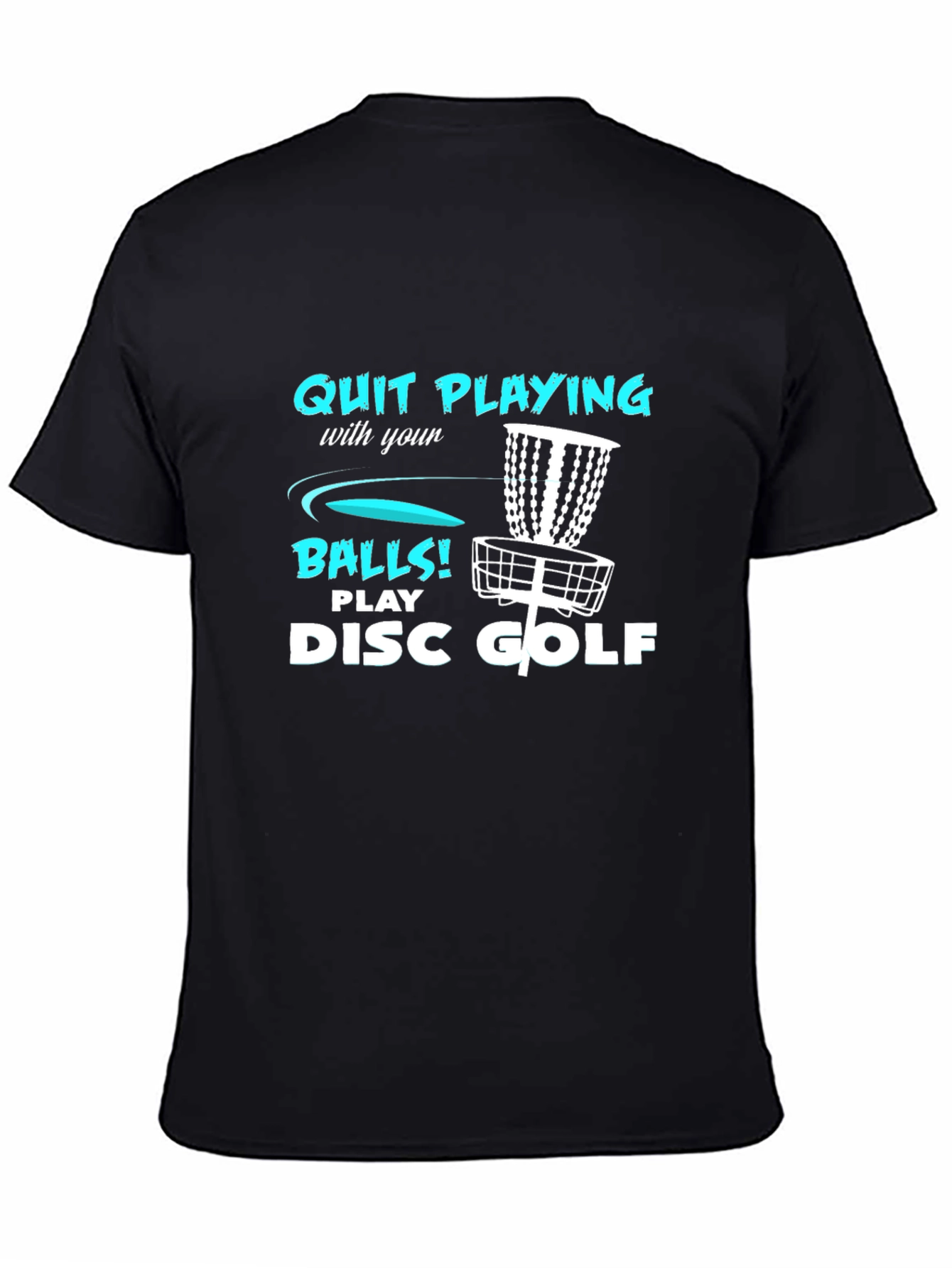Disc Golf T-Shirt - Quit Playing with your Balls