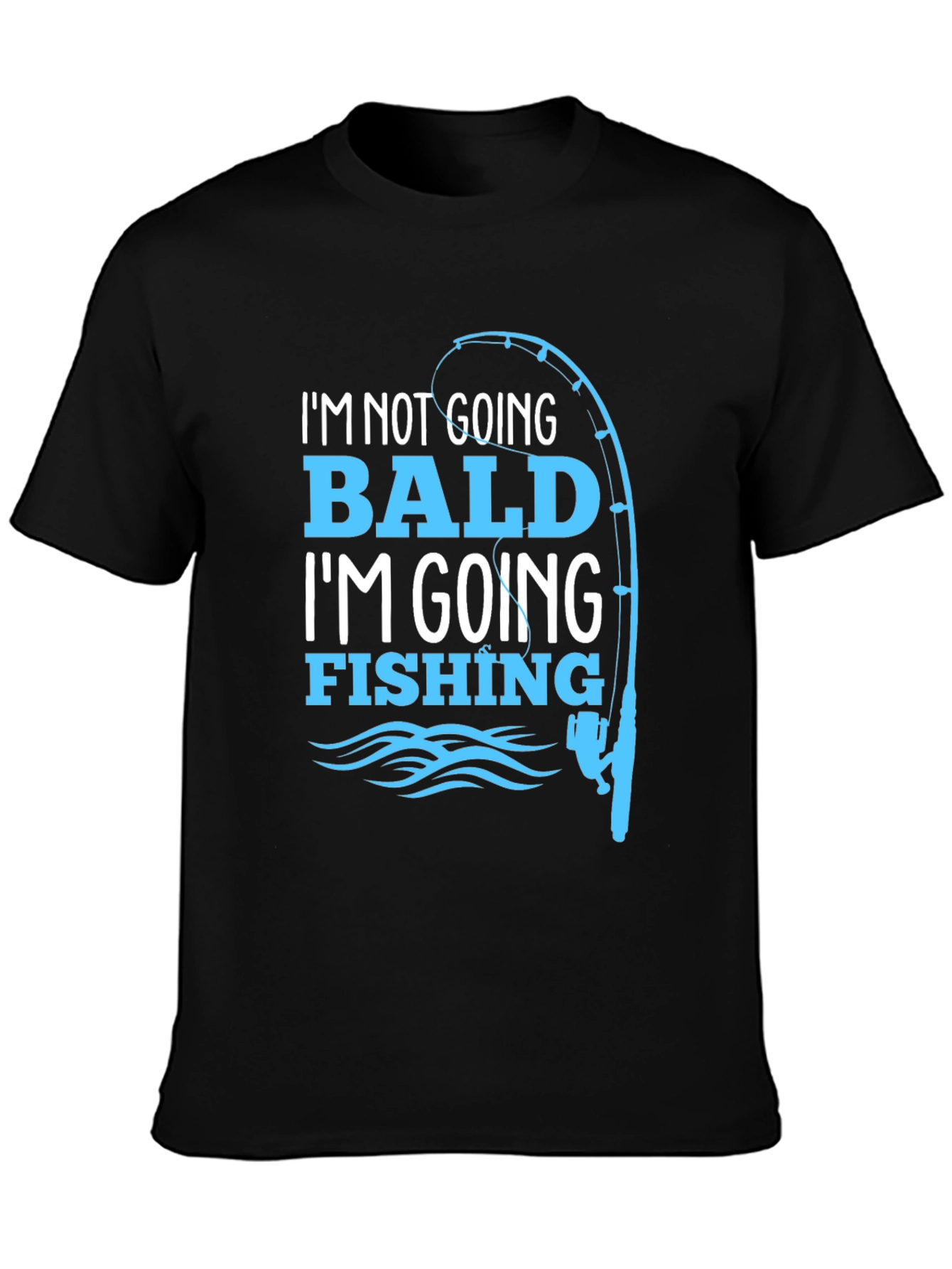 Fishing T-Shirt: Im Not Going Bald!