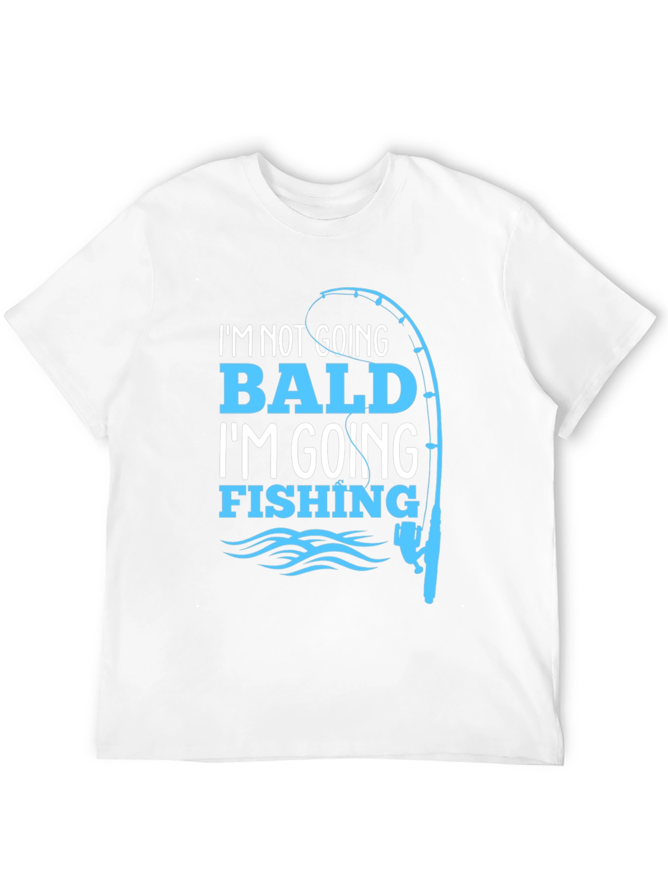 Fishing T-Shirt: Im Not Going Bald!
