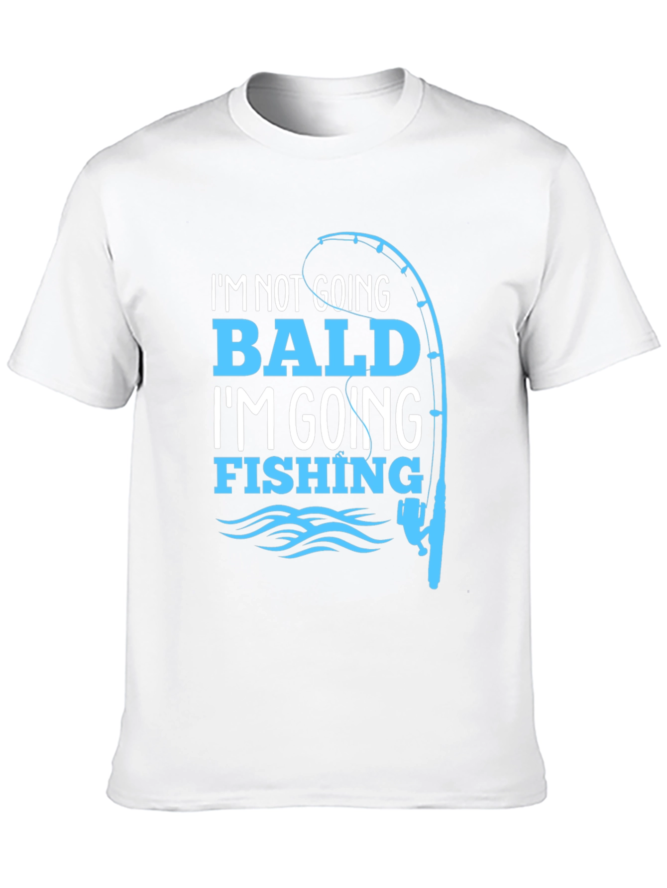 Fishing T-Shirt: Im Not Going Bald!