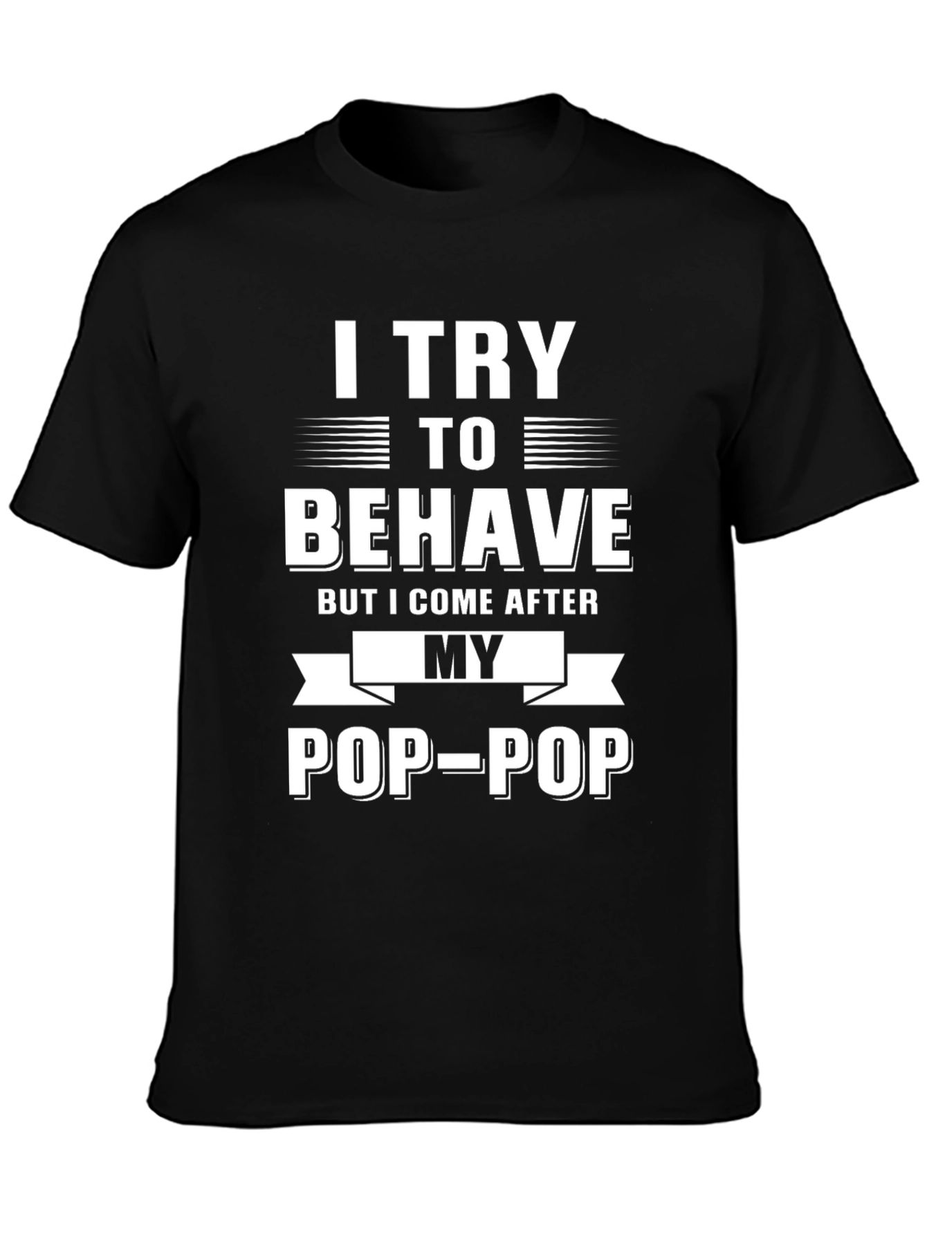 I Try to Behave Pop-Pop T-Shirt