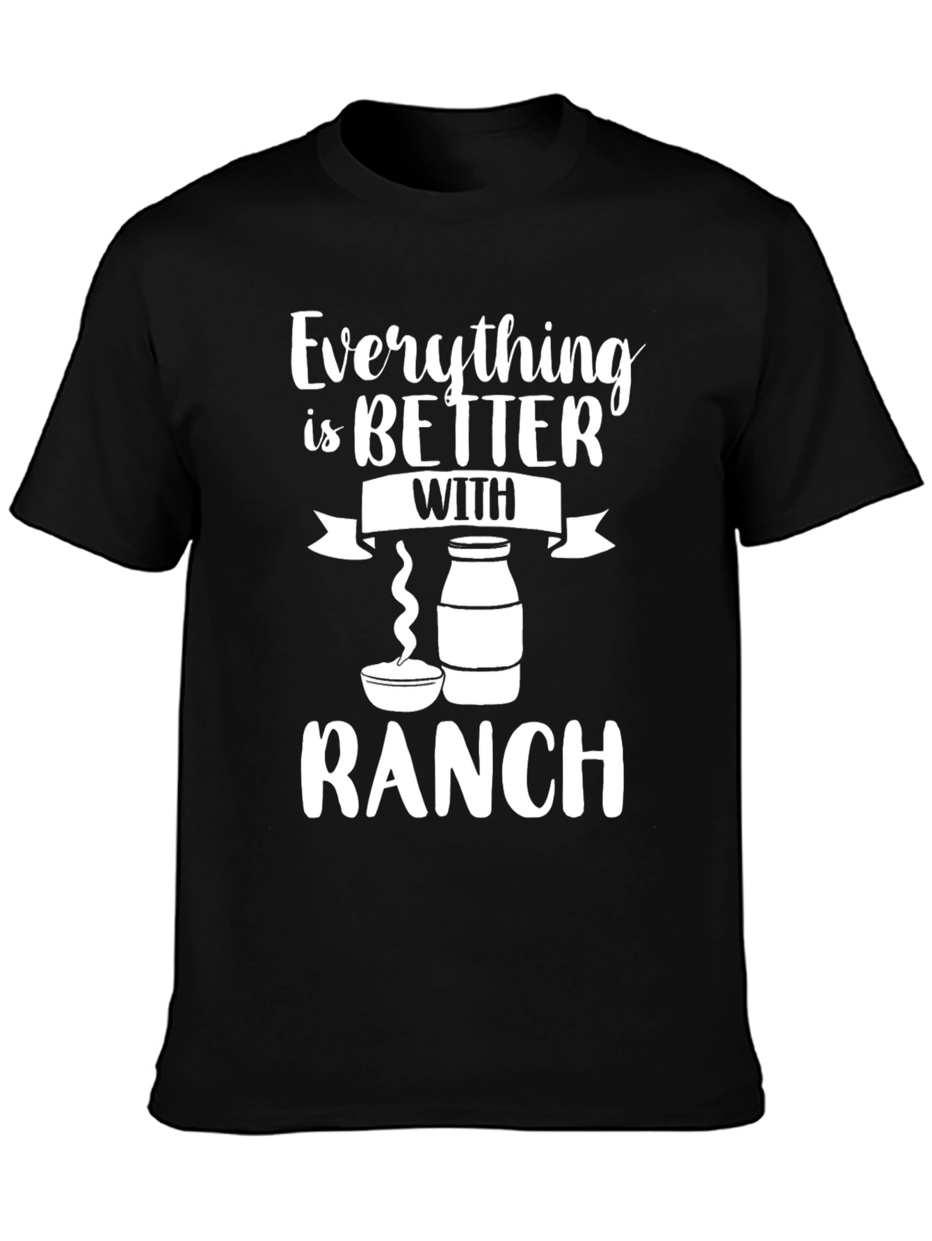 Everything is Better with Ranch Funny Graphic T-Shirt