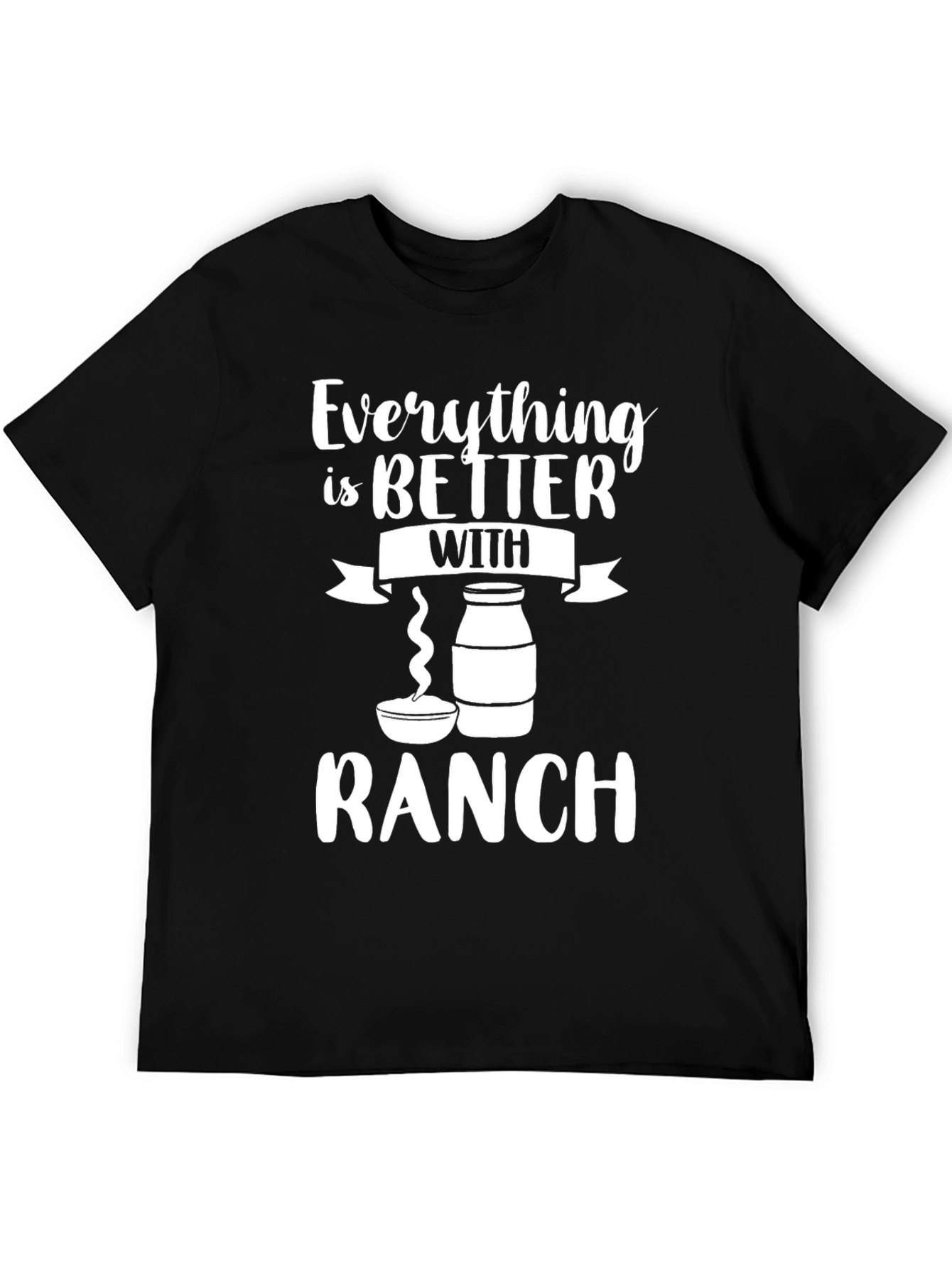 Everything is Better with Ranch Funny Graphic T-Shirt