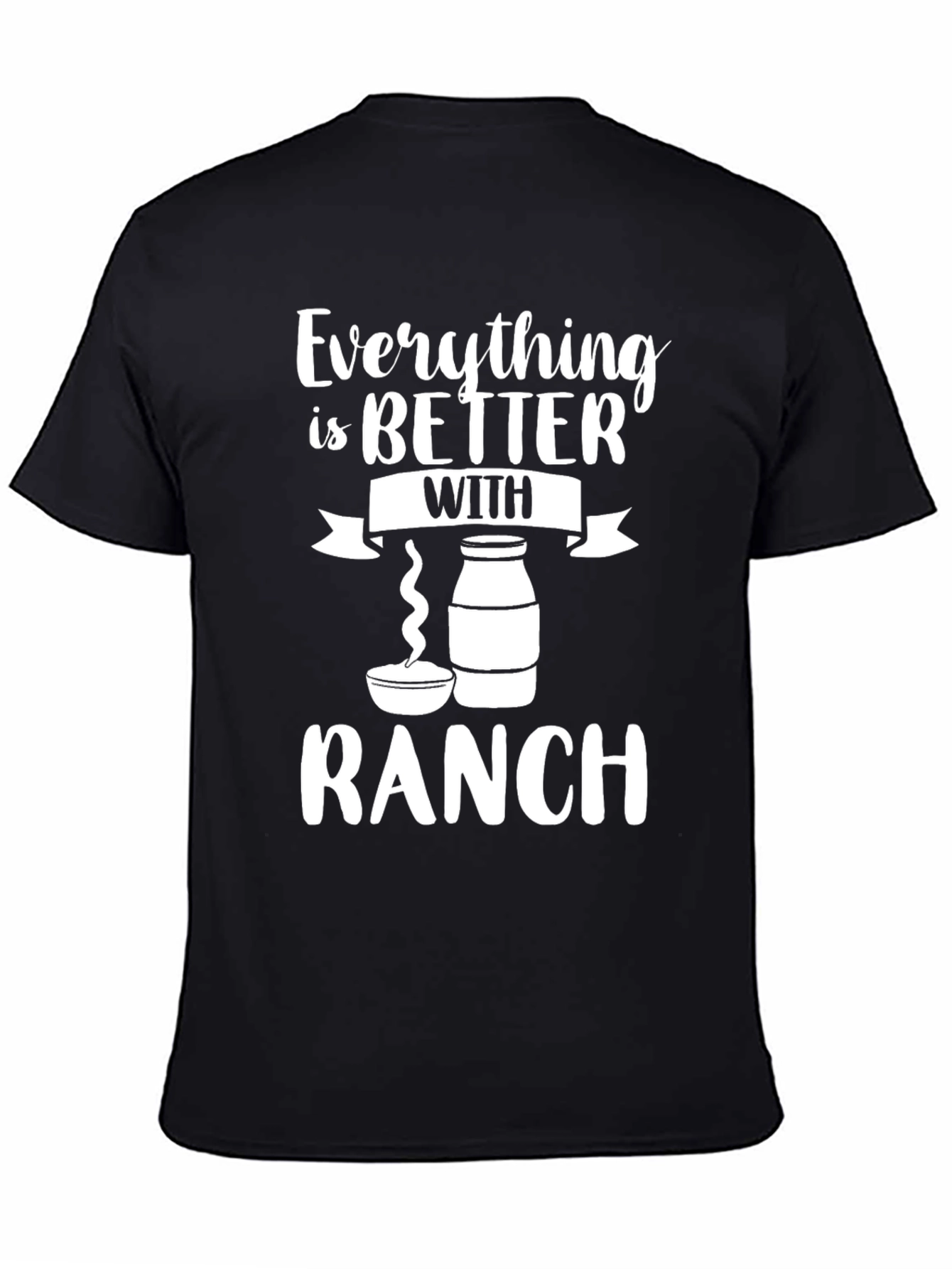 Everything is Better with Ranch Funny Graphic T-Shirt
