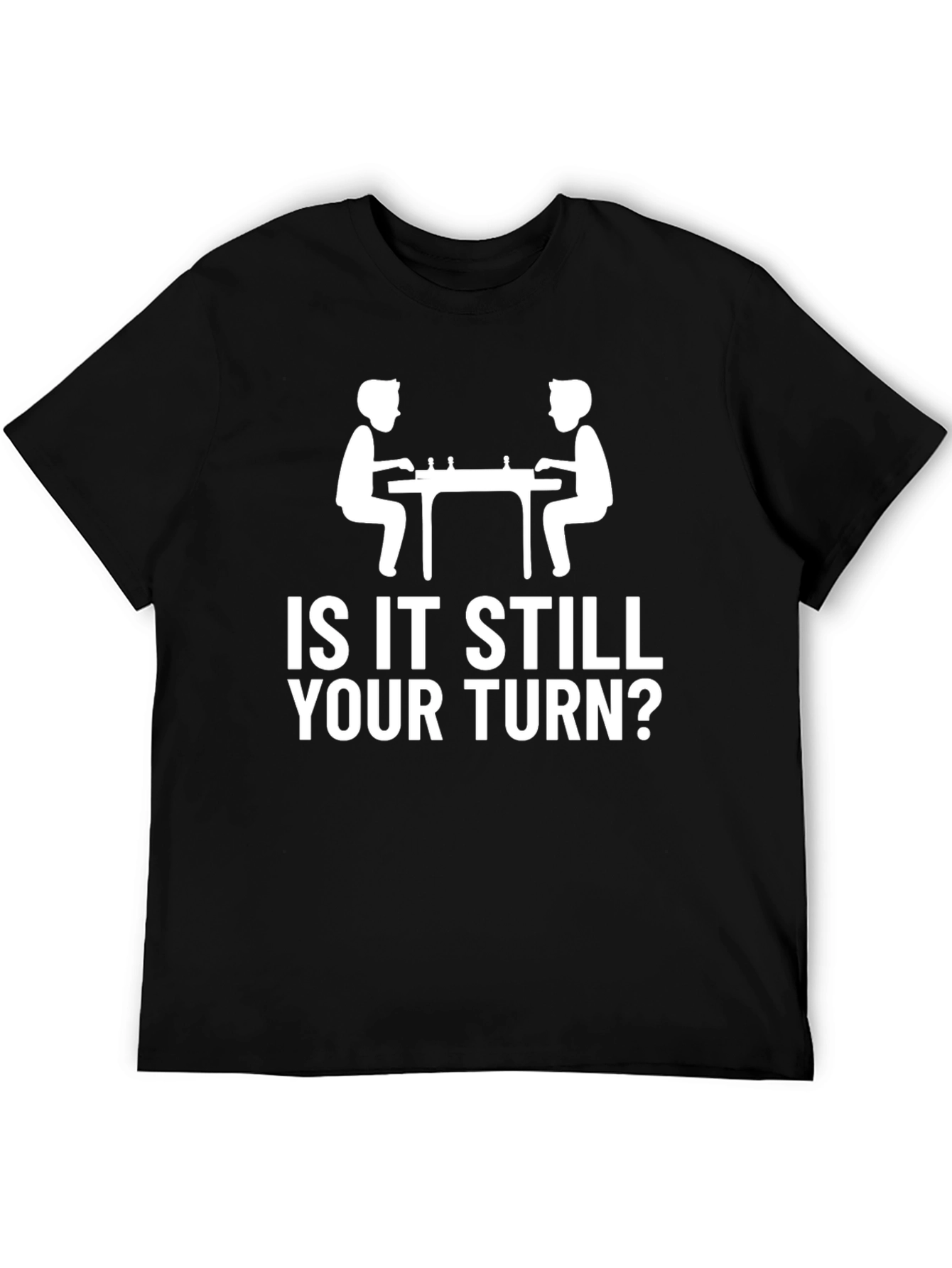 Is It Still Your Turn Chess Graphic Tee
