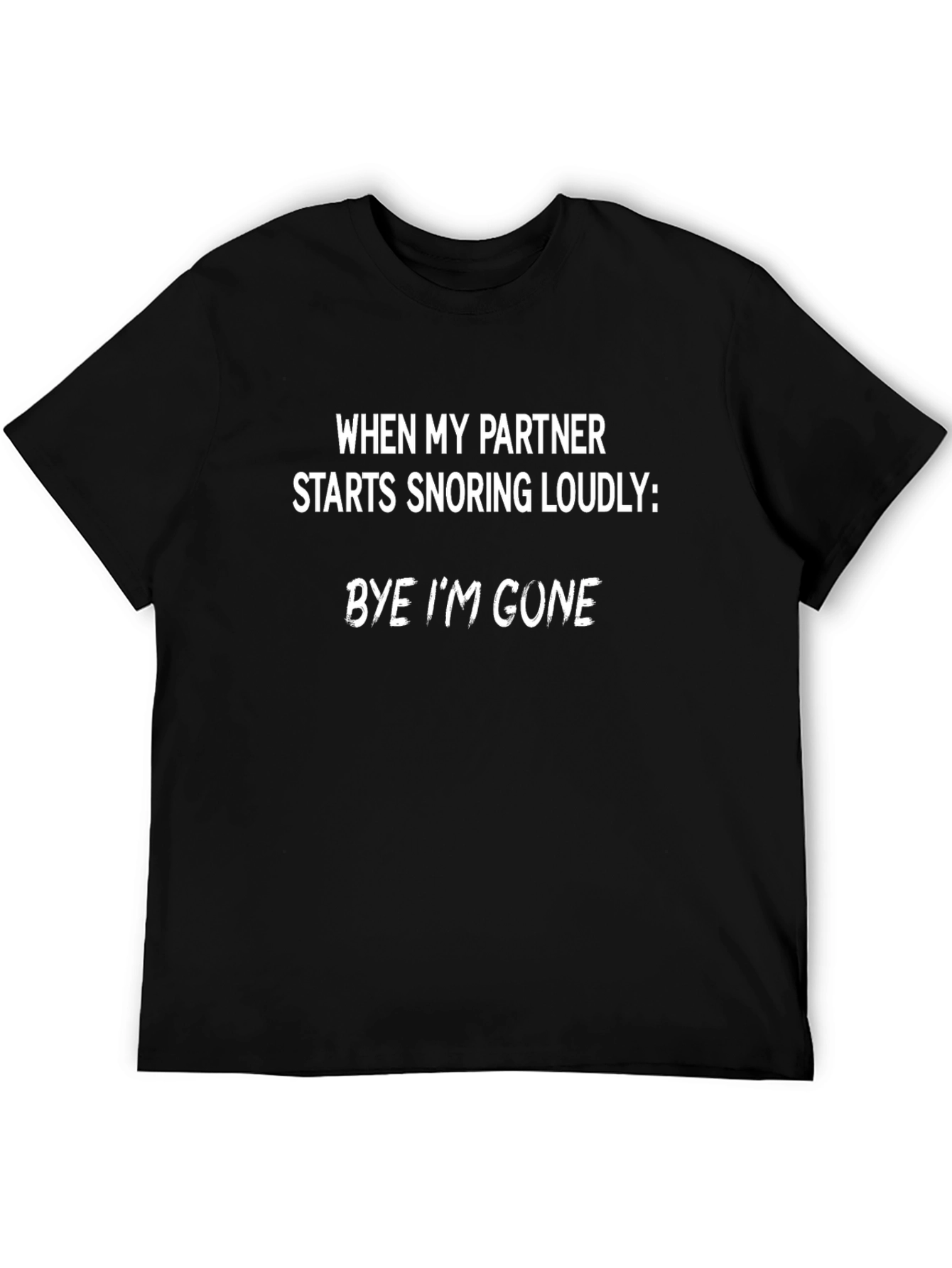 Funny Snoring Partner T-Shirt - Bye Im Gone