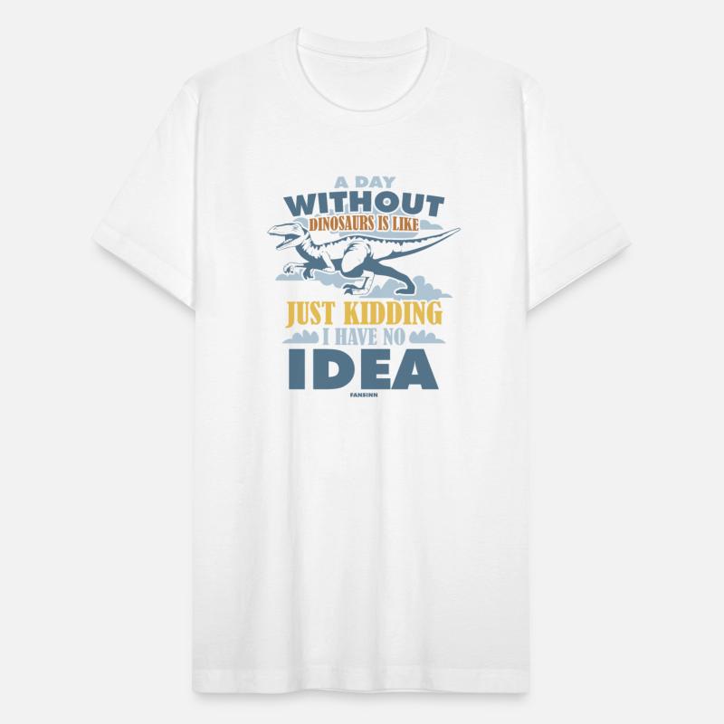 A Day Without Dinosaurs Is Like Just Kidding I Hav