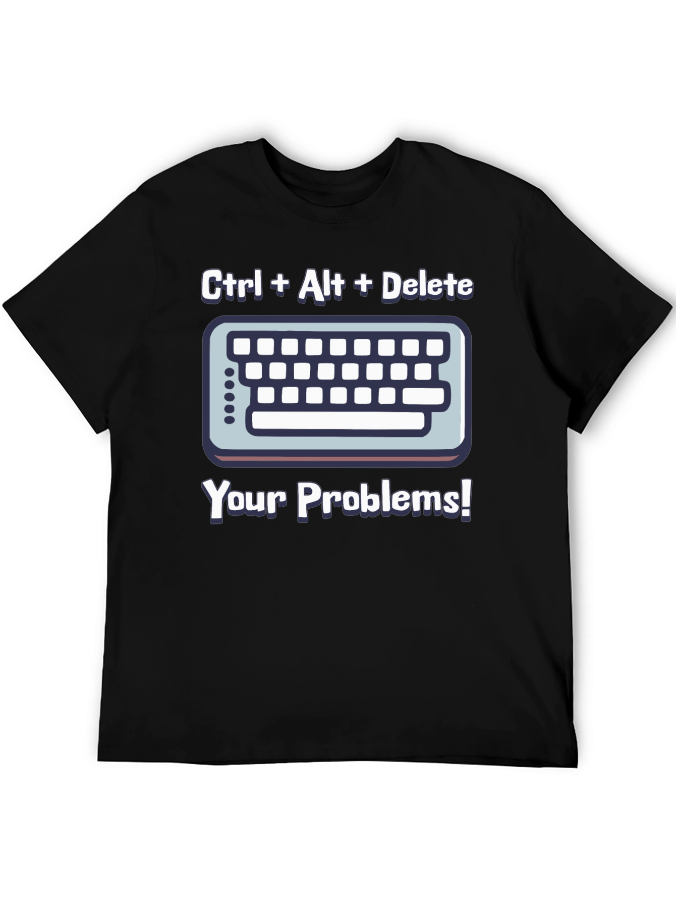 Ctrl Alt Delete T-Shirt - Solve Your Problems!
