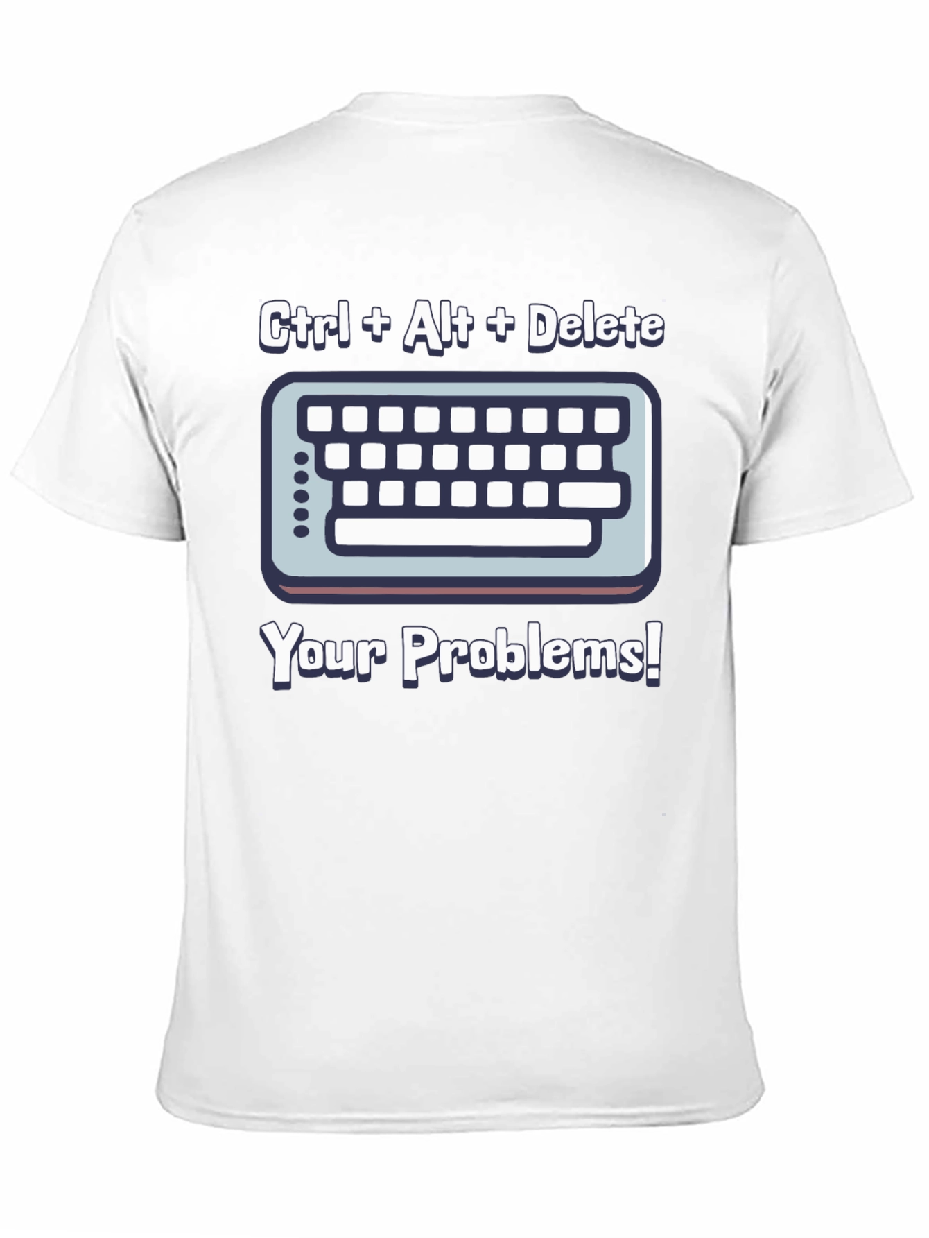 Ctrl Alt Delete T-Shirt - Solve Your Problems!