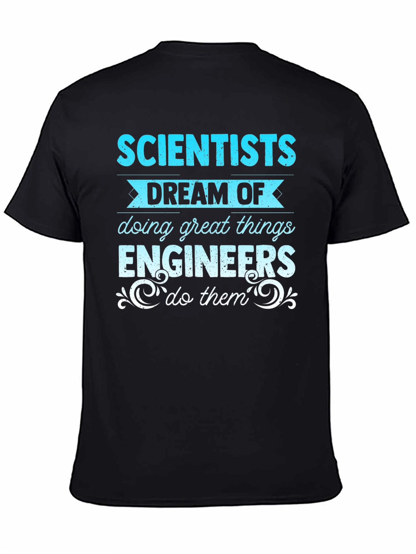 Scientists Dream Engineers Do T-Shirt