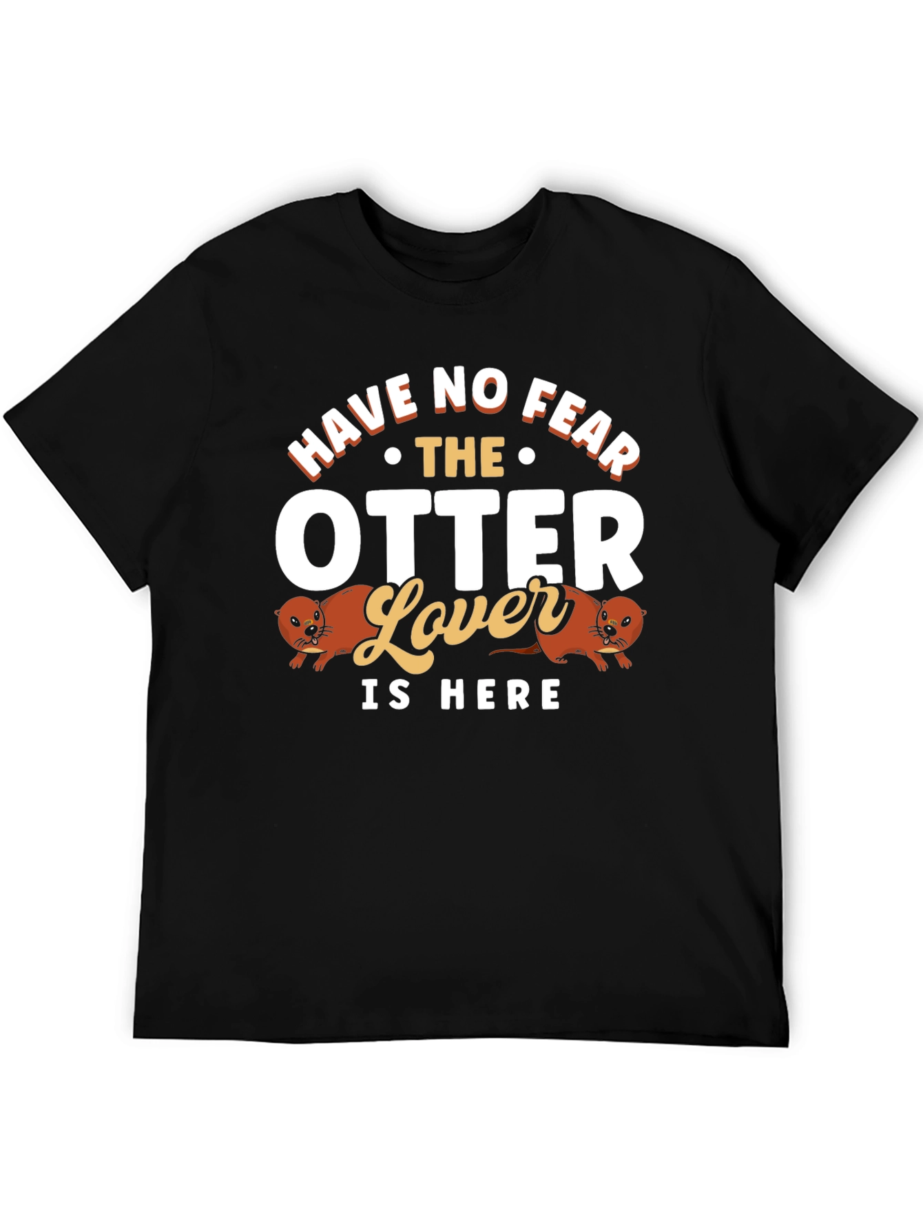 Funny Otter Lover T-Shirt - Have No Fear