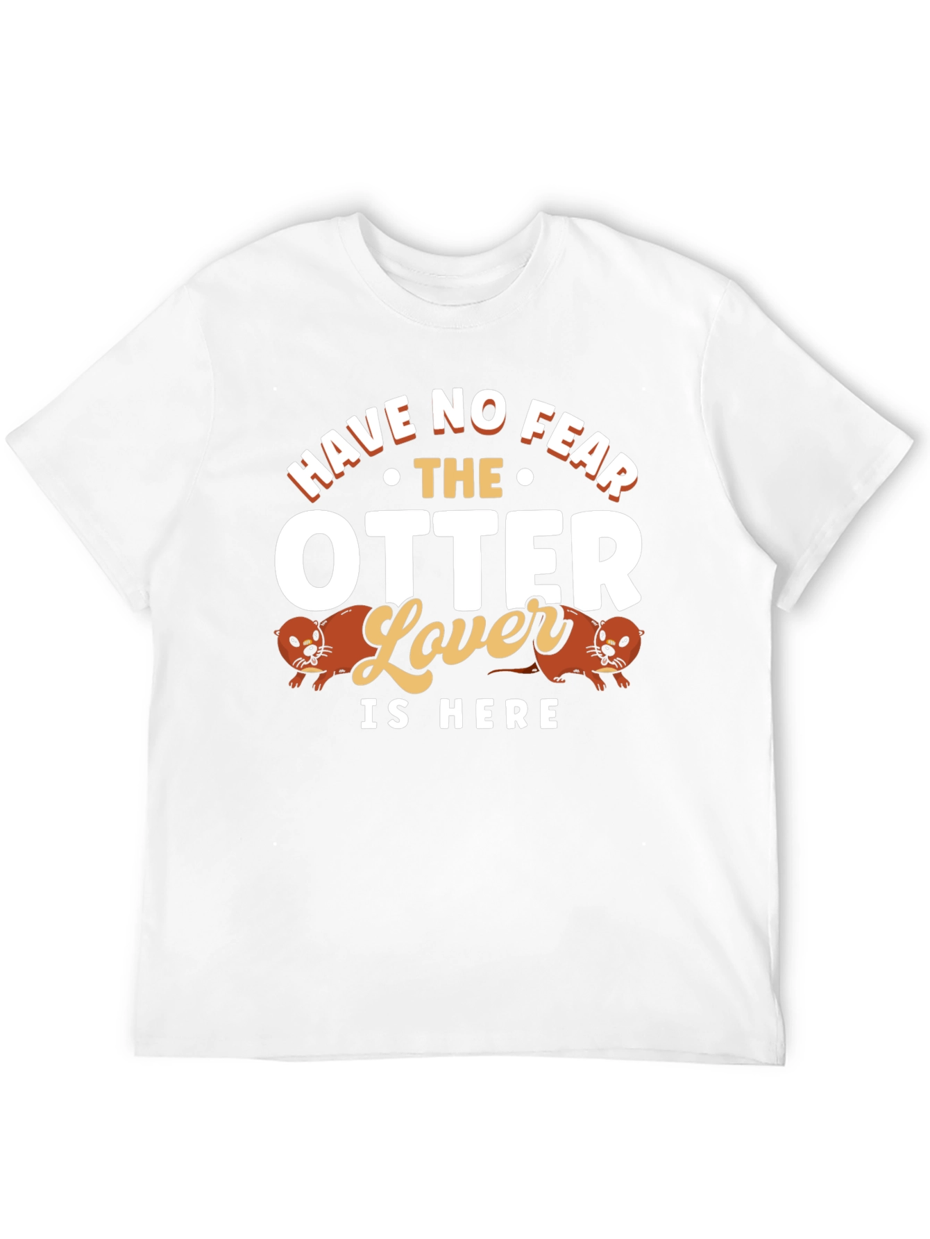 Funny Otter Lover T-Shirt - Have No Fear