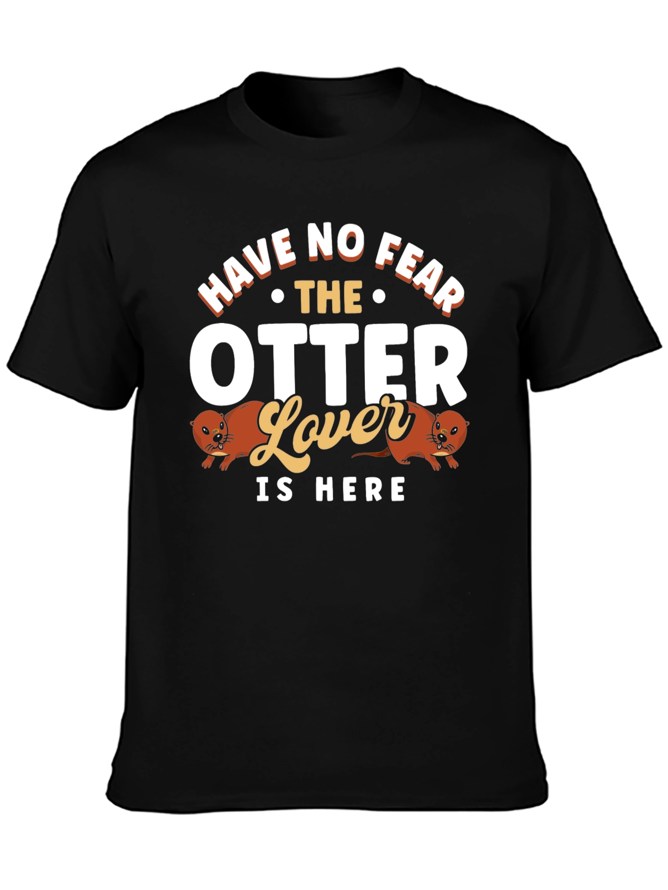 Funny Otter Lover T-Shirt - Have No Fear