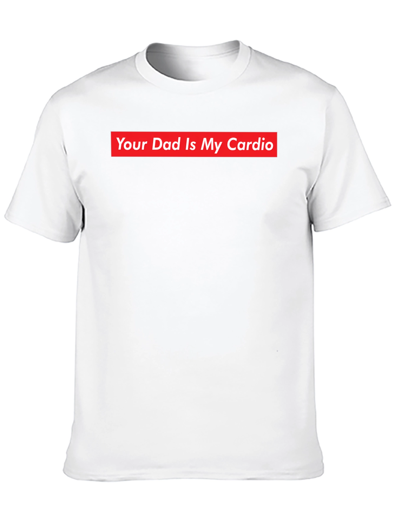 Your Dad Is My Cardio - Funny Slogan T-Shirt