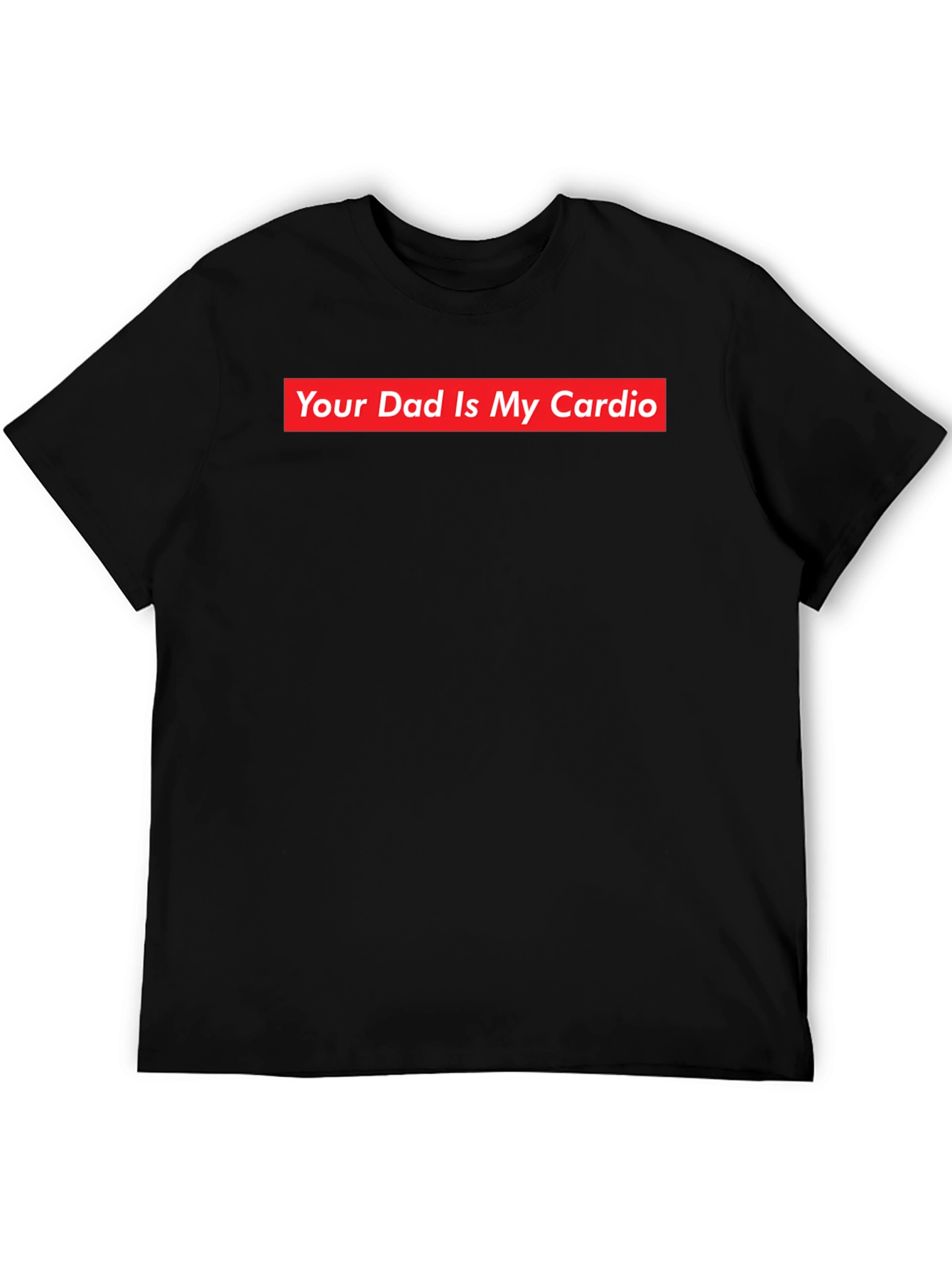 Your Dad Is My Cardio - Funny Slogan T-Shirt