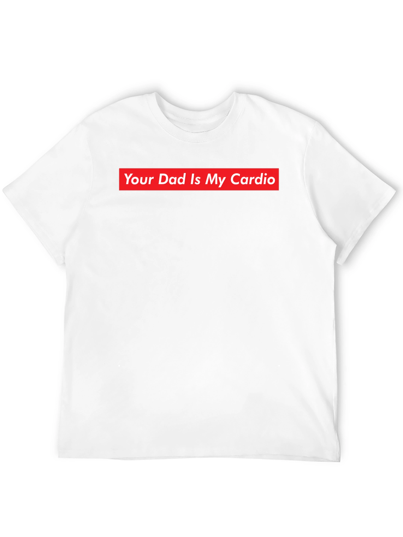 Your Dad Is My Cardio - Funny Slogan T-Shirt