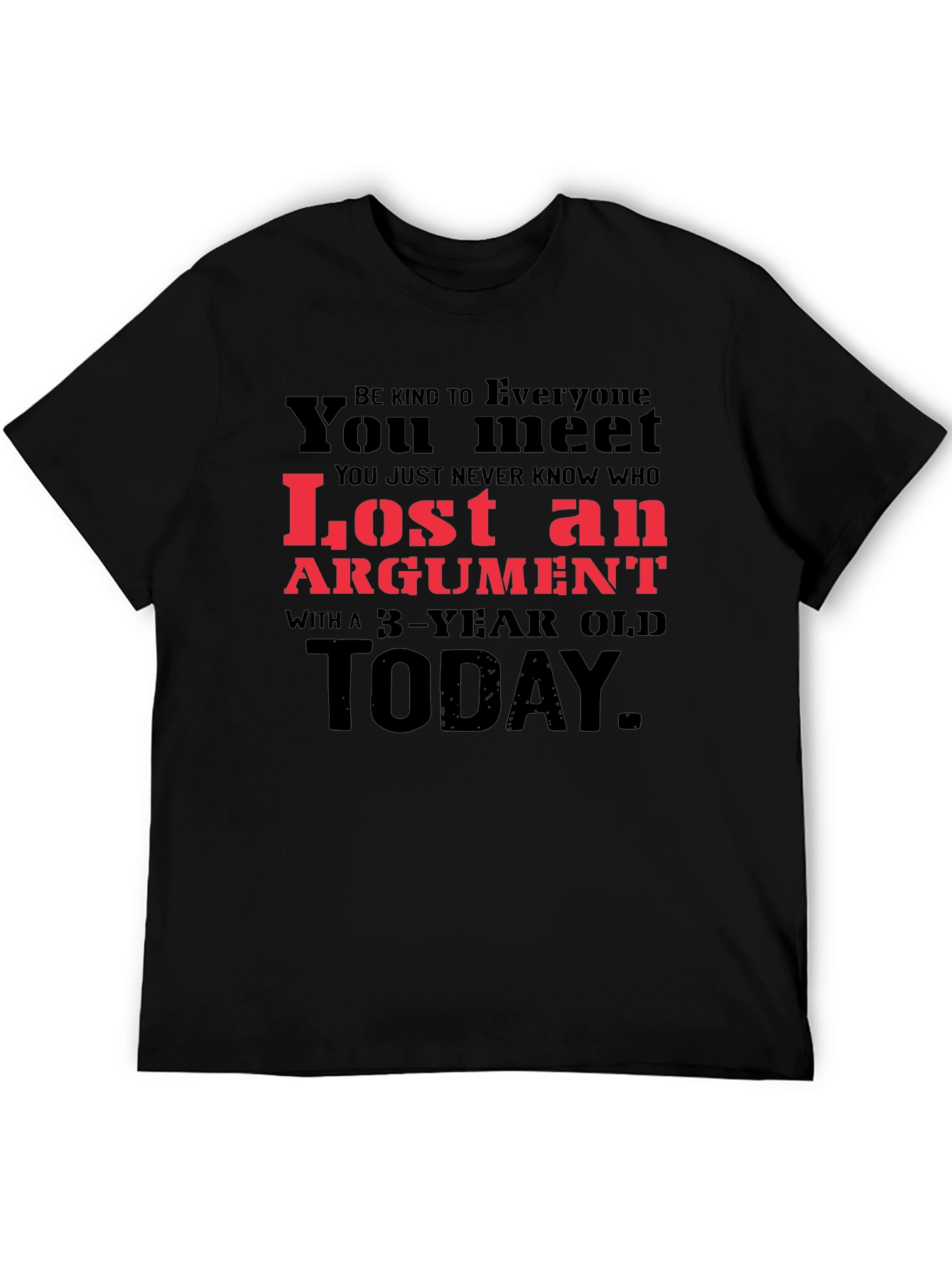 Lost Argument T-Shirt: Be Kind to Everyone You Meet