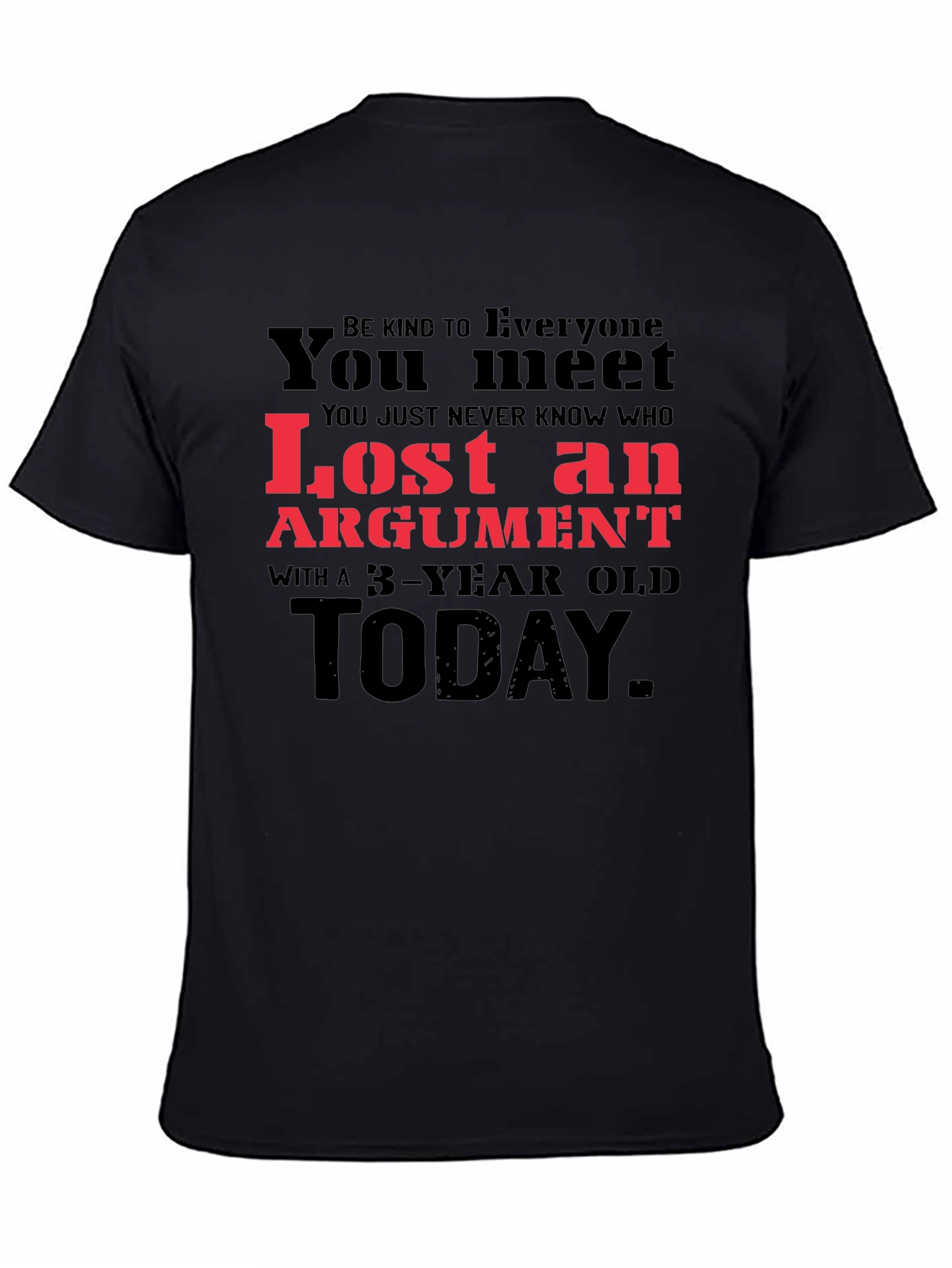Lost Argument T-Shirt: Be Kind to Everyone You Meet